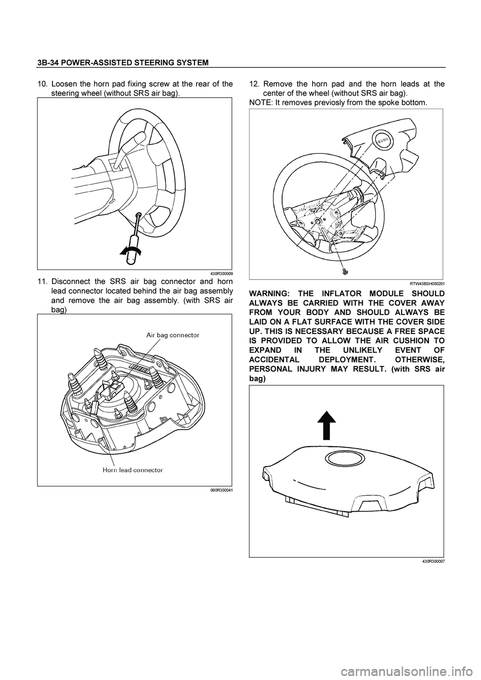 ISUZU TF SERIES 2004  Workshop Manual 3B-34 POWER-ASSISTED STEERING SYSTEM
 
10. Loosen the horn pad fixing screw at the rear of the
steering wheel (without SRS air bag). 
430R300009
11. Disconnect the SRS air bag connector and horn
lead 