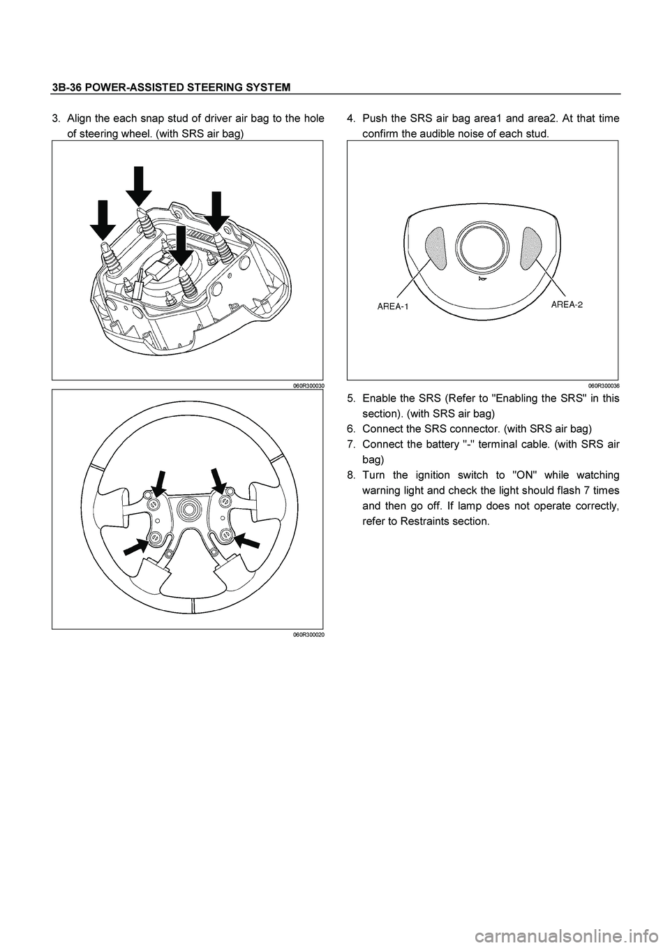 ISUZU TF SERIES 2004  Workshop Manual 3B-36 POWER-ASSISTED STEERING SYSTEM
 
3. Align the each snap stud of driver air bag to the hole
of steering wheel. (with SRS air bag) 
060R300030
060R300020
  
4.  Push the SRS air bag area1 and area
