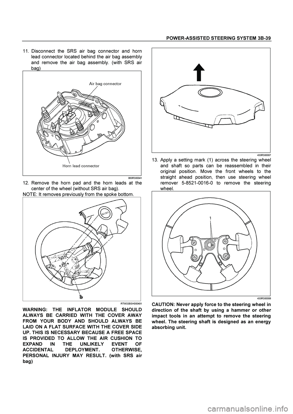 ISUZU TF SERIES 2004 Workshop Manual POWER-ASSISTED STEERING SYSTEM 3B-39
11. Disconnect the SRS air bag connector and horn
lead connector located behind the air bag assembl
y
and remove the air bag assembly. (with SRS air
bag)
060R30 ISUZU TF SERIES 2004 Workshop Manual POWER-ASSISTED STEERING SYSTEM 3B-39
11. Disconnect the SRS air bag connector and horn
lead connector located behind the air bag assembl
y
and remove the air bag assembly. (with SRS air
bag)
060R30