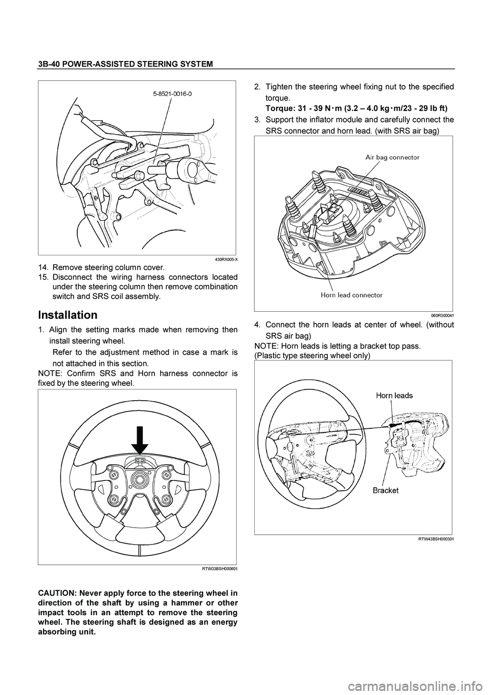 ISUZU TF SERIES 2004 Workshop Manual 3B-40 POWER-ASSISTED STEERING SYSTEM
430RX005-X
14. Remove steering column cover.
15. Disconnect the wiring harness connectors located
under the steering column then remove combination
switch ISUZU TF SERIES 2004 Workshop Manual 3B-40 POWER-ASSISTED STEERING SYSTEM
430RX005-X
14. Remove steering column cover.
15. Disconnect the wiring harness connectors located
under the steering column then remove combination
switch