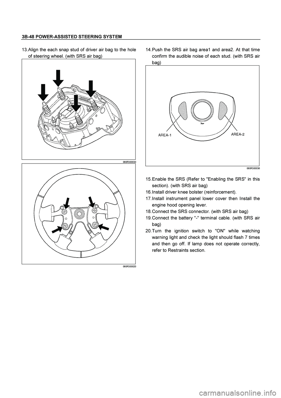 ISUZU TF SERIES 2004  Workshop Manual 3B-48 POWER-ASSISTED STEERING SYSTEM
 
13. Align the each snap stud of driver air bag to the hole
of steering wheel. (with SRS air bag) 
060R300030
060R300020
 
14. Push the SRS air bag area1 and area