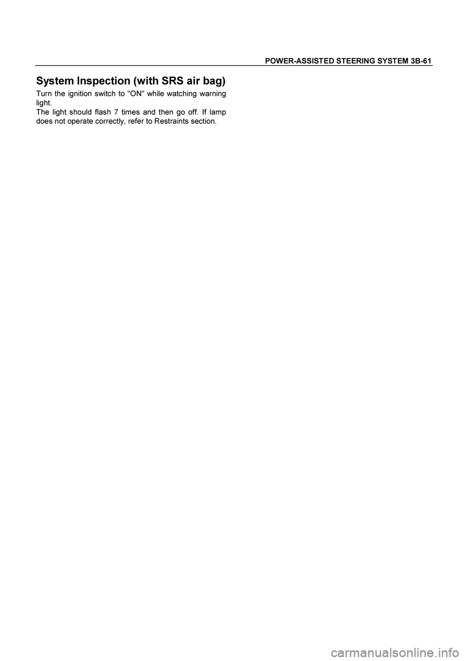 ISUZU TF SERIES 2004  Workshop Manual POWER-ASSISTED STEERING SYSTEM 3B-61
 
System Inspection (with SRS air bag)
Turn the ignition switch to "ON" while watching warning
light. 
The light should flash 7 times and then go off. If lamp
does