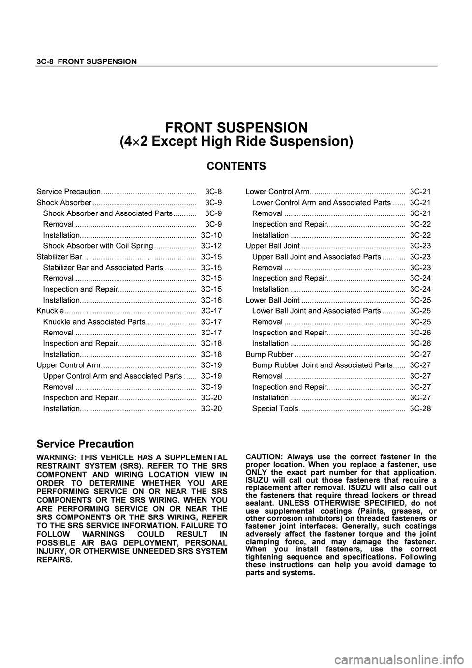 ISUZU TF SERIES 2004 Workshop Manual 3C-8 FRONT SUSPENSION
FRONT SUSPENSION
(4
2 Except High Ride Suspension)
CONTENTS
Service Precaution............................................. 3C-8
Shock Absorber ................ ISUZU TF SERIES 2004 Workshop Manual 3C-8 FRONT SUSPENSION
FRONT SUSPENSION
(4
2 Except High Ride Suspension)
CONTENTS
Service Precaution............................................. 3C-8
Shock Absorber ................