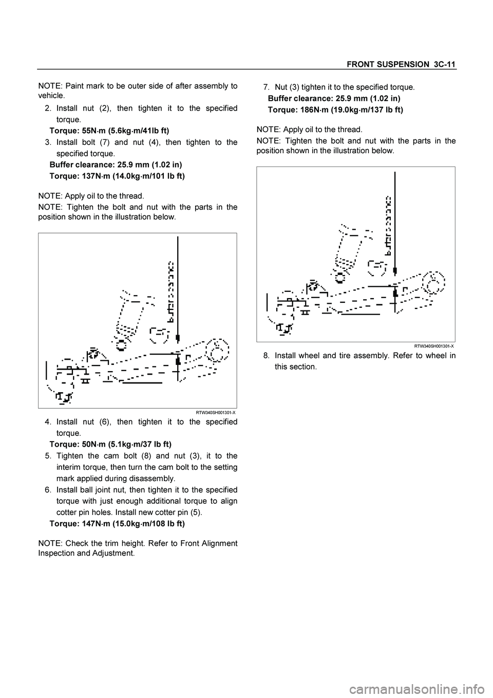 ISUZU TF SERIES 2004 Workshop Manual FRONT SUSPENSION 3C-11
NOTE: Paint mark to be outer side of after assembly to
vehicle.
2. Install nut (2), then tighten it to the specified
torque.
Torque: 55N
m (5.6kg
m/41lb ft)
3. ISUZU TF SERIES 2004 Workshop Manual FRONT SUSPENSION 3C-11
NOTE: Paint mark to be outer side of after assembly to
vehicle.
2. Install nut (2), then tighten it to the specified
torque.
Torque: 55N
m (5.6kg
m/41lb ft)
3.