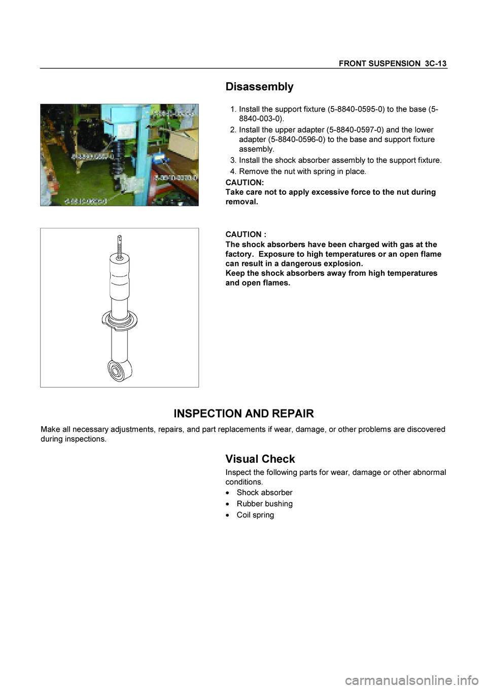 ISUZU TF SERIES 2004  Workshop Manual FRONT SUSPENSION  3C-13 
  Disassembly 
 
 
 
 
 
   1. Install the support fixture (5-8840-0595-0) to the base (5-
8840-003-0). 
  2. Install the upper adapter (5-8840-0597-0) and the lower 
adapter 