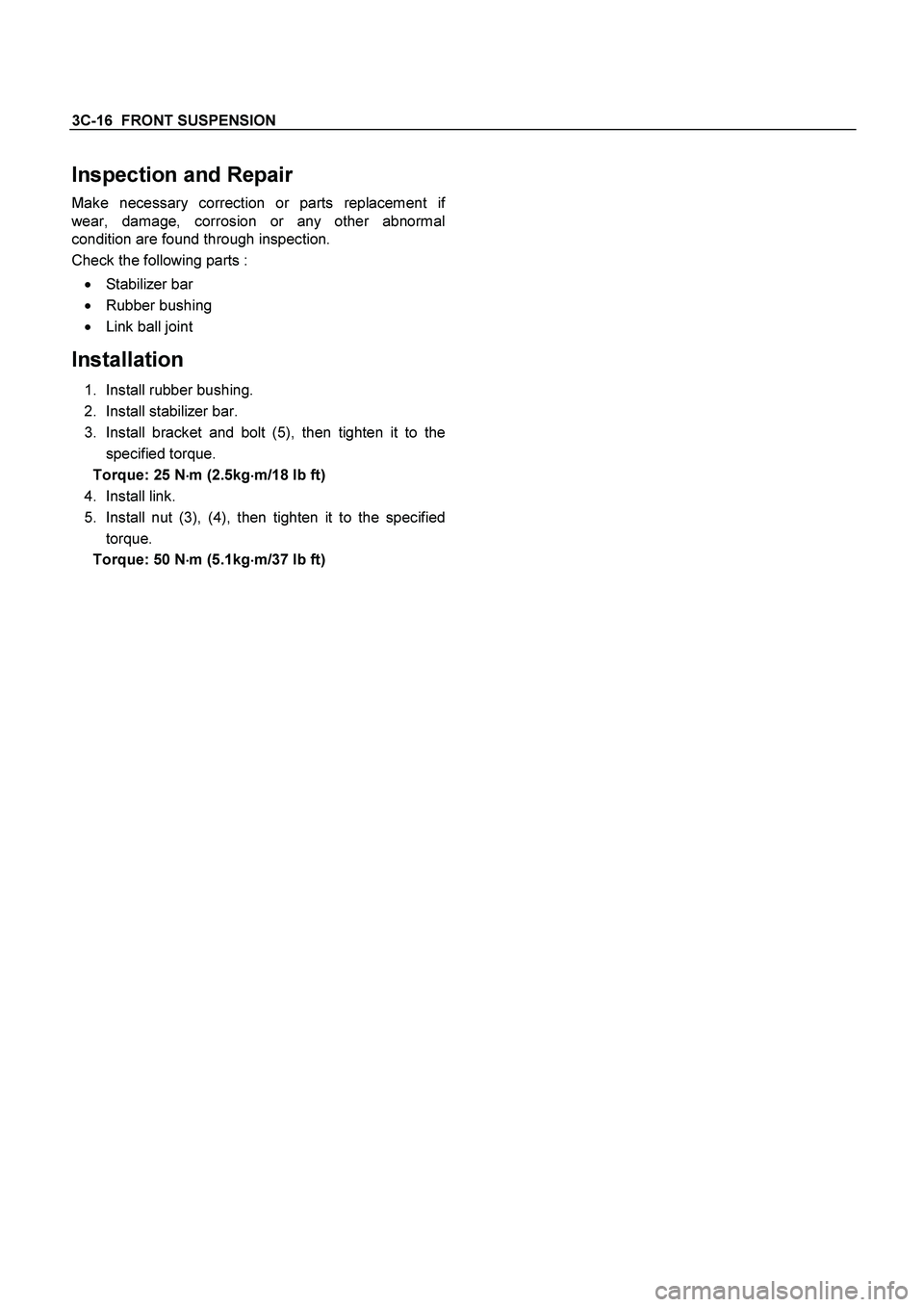 ISUZU TF SERIES 2004  Workshop Manual 3C-16  FRONT SUSPENSION
 
Inspection and Repair 
Make necessary correction or parts replacement if
wear, damage, corrosion or any other abnormal
condition are found through inspection. 
Check the foll