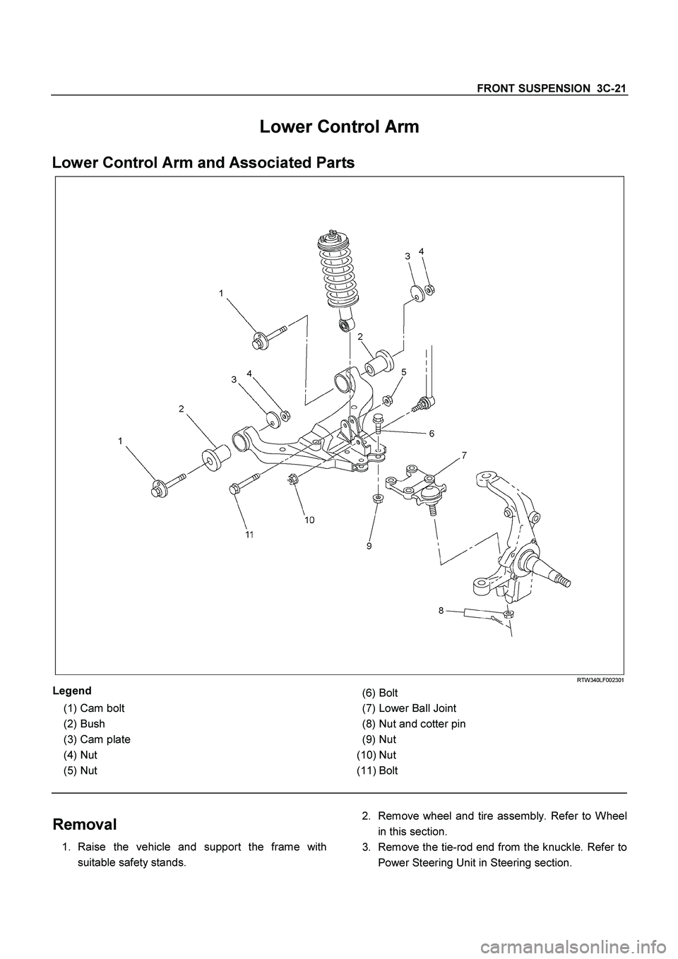 ISUZU TF SERIES 2004  Workshop Manual FRONT SUSPENSION  3C-21
 
Lower Control Arm 
Lower Control Arm and Associated Parts 
 RTW340LF002301 
Legend 
 
(1) 
Cam bolt 
 
(2) 
Bush 
 
(3) 
Cam plate 
 
(4) 
Nut 
 
(5) 
Nut 
  
 
(6) 
Bolt 
 
