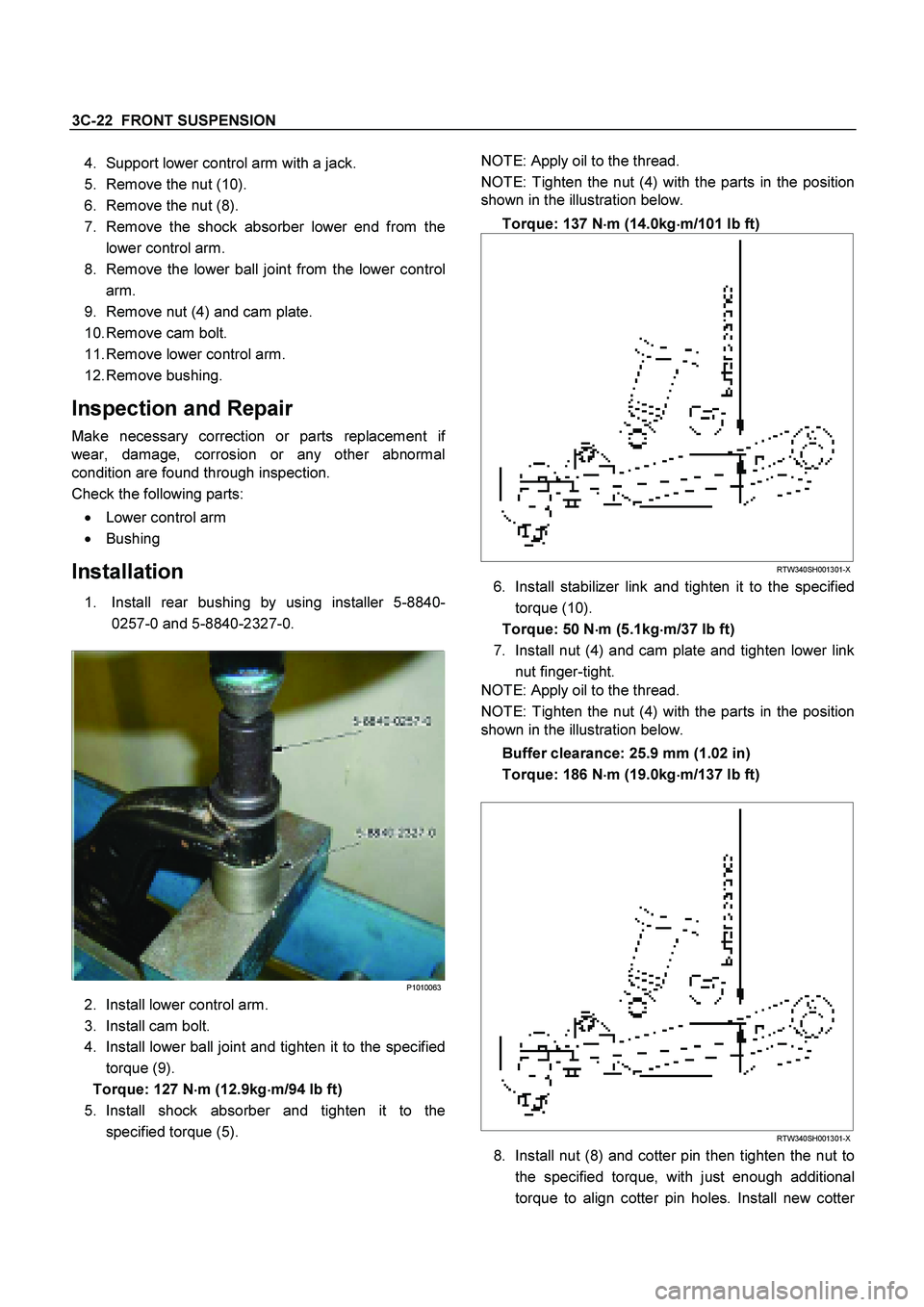 ISUZU TF SERIES 2004 Workshop Manual 3C-22 FRONT SUSPENSION
4. Support lower control arm with a jack.
5. Remove the nut (10).
6. Remove the nut (8).
7. Remove the shock absorber lower end from the
lower control arm.
8. R ISUZU TF SERIES 2004 Workshop Manual 3C-22 FRONT SUSPENSION
4. Support lower control arm with a jack.
5. Remove the nut (10).
6. Remove the nut (8).
7. Remove the shock absorber lower end from the
lower control arm.
8. R