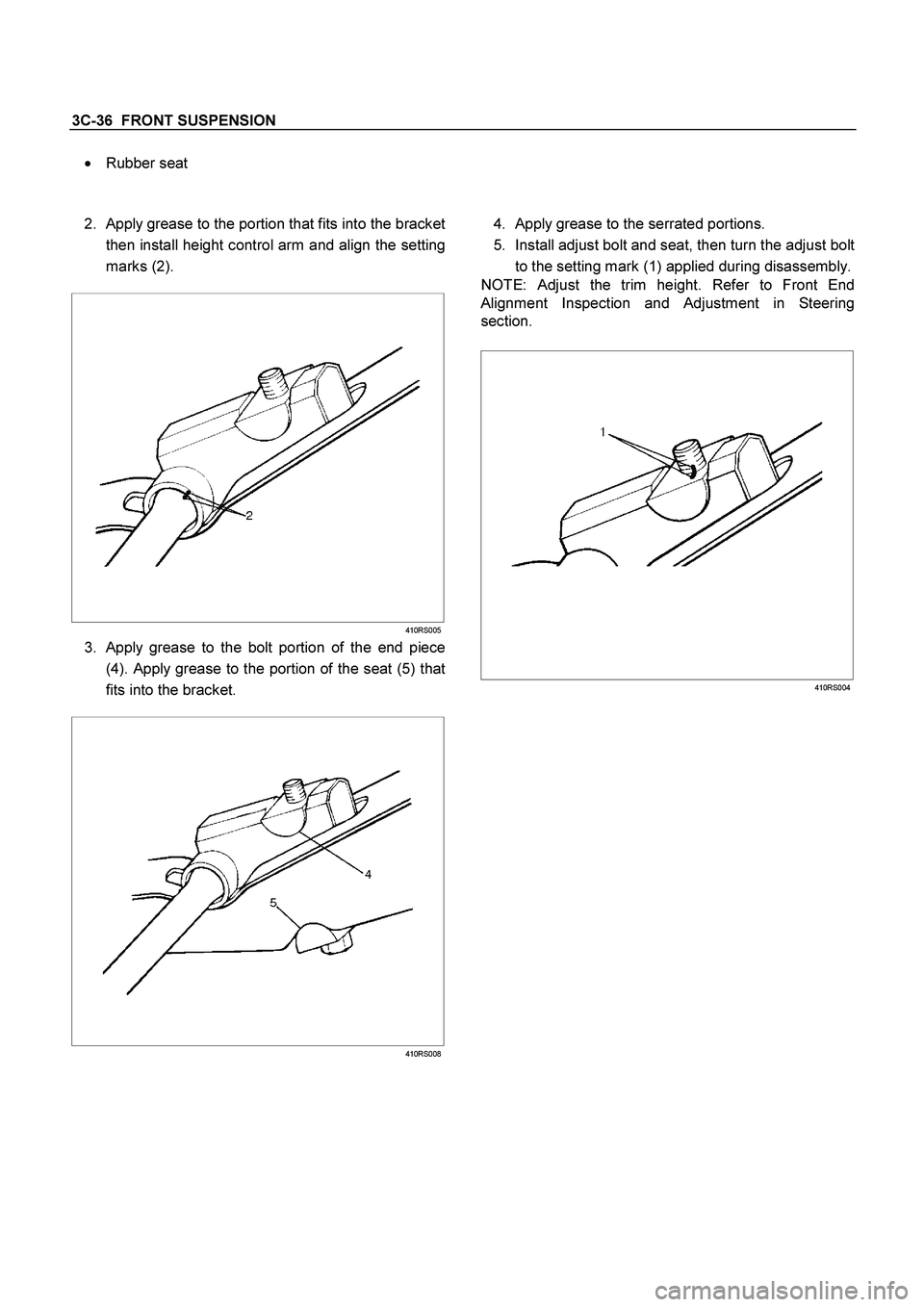 ISUZU TF SERIES 2004  Workshop Manual 3C-36  FRONT SUSPENSION
 
 Rubber seat  
 
 
2. 
Apply grease to the portion that fits into the bracket
then install height control arm and align the setting
marks (2). 
 
  
 
 
 
410RS005
3. Apply 