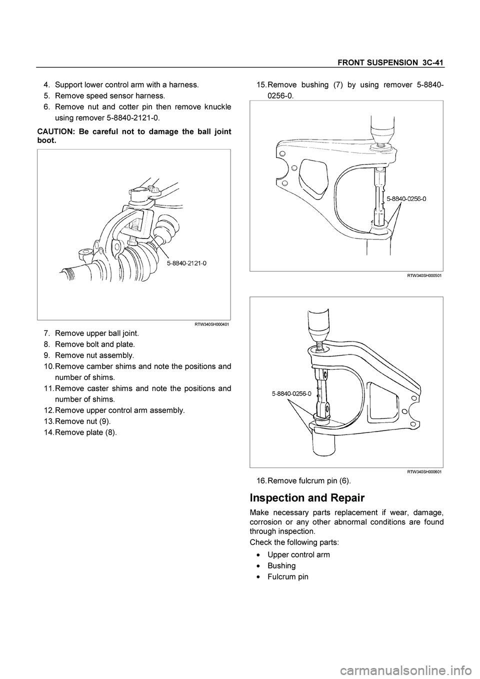 ISUZU TF SERIES 2004  Workshop Manual FRONT SUSPENSION  3C-41
 
4.  Support lower control arm with a harness.  
5.  Remove speed sensor harness. 
6.  Remove nut and cotter pin then remove knuckle
using remover 5-8840-2121-0. 
CAUTION: Be 