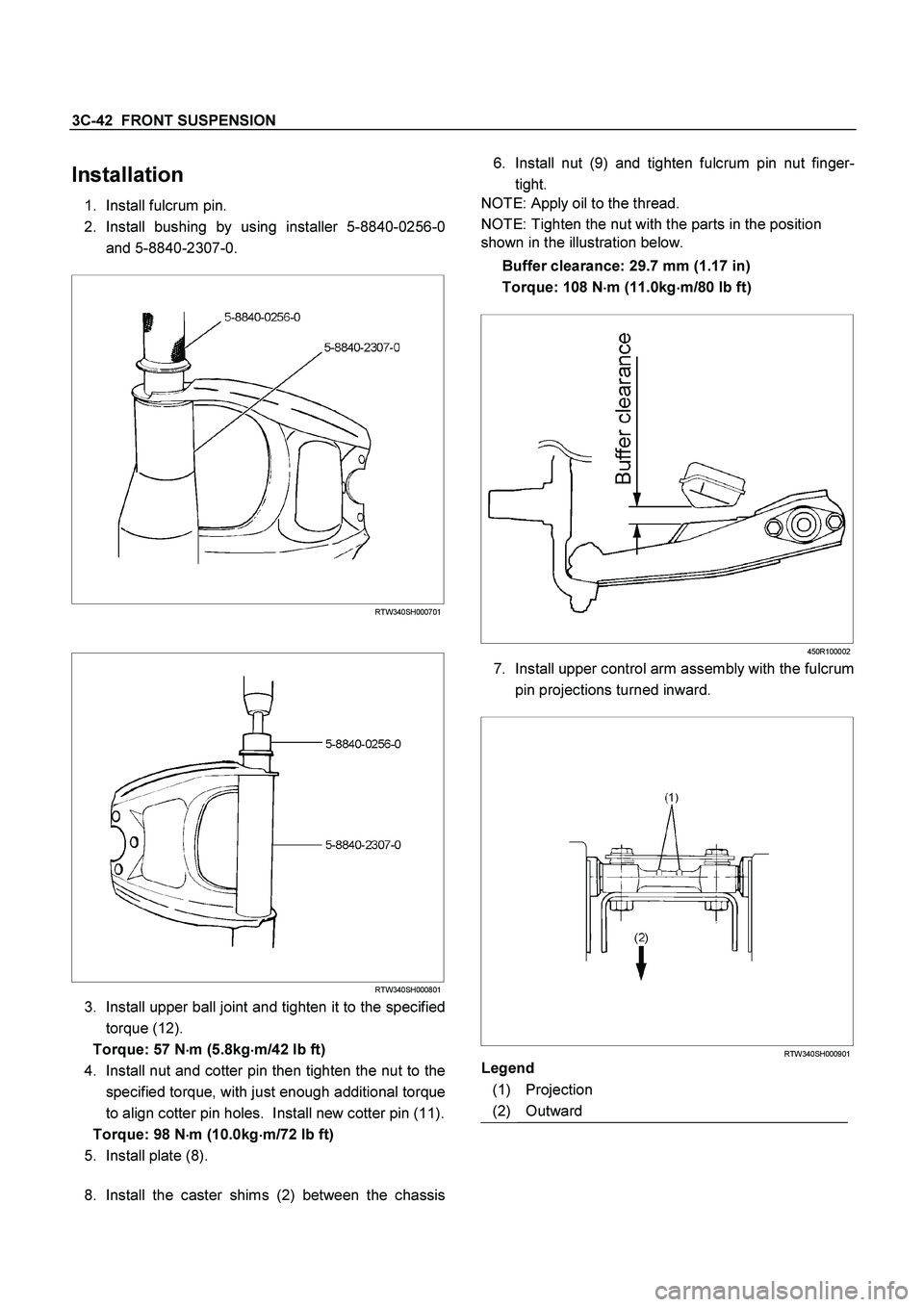 ISUZU TF SERIES 2004  Workshop Manual 3C-42  FRONT SUSPENSION
 
Installation 
1.  Install fulcrum pin. 
2. Install bushing by using installer 5-8840-0256-0 
and 5-8840-2307-0. 
 
  
RTW340SH000701
 
 
  
RTW340SH000801
3.  Install upper b