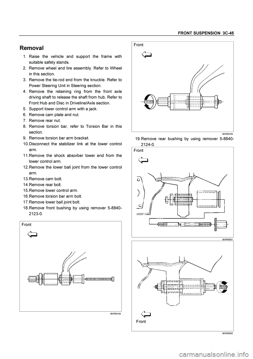 ISUZU TF SERIES 2004 Workshop Manual FRONT SUSPENSION 3C-45
Removal
1. Raise the vehicle and support the frame with
suitable safety stands.
2. Remove wheel and tire assembly. Refer to Wheel
in this section.
3. Remove the tie-rod ISUZU TF SERIES 2004 Workshop Manual FRONT SUSPENSION 3C-45
Removal
1. Raise the vehicle and support the frame with
suitable safety stands.
2. Remove wheel and tire assembly. Refer to Wheel
in this section.
3. Remove the tie-rod