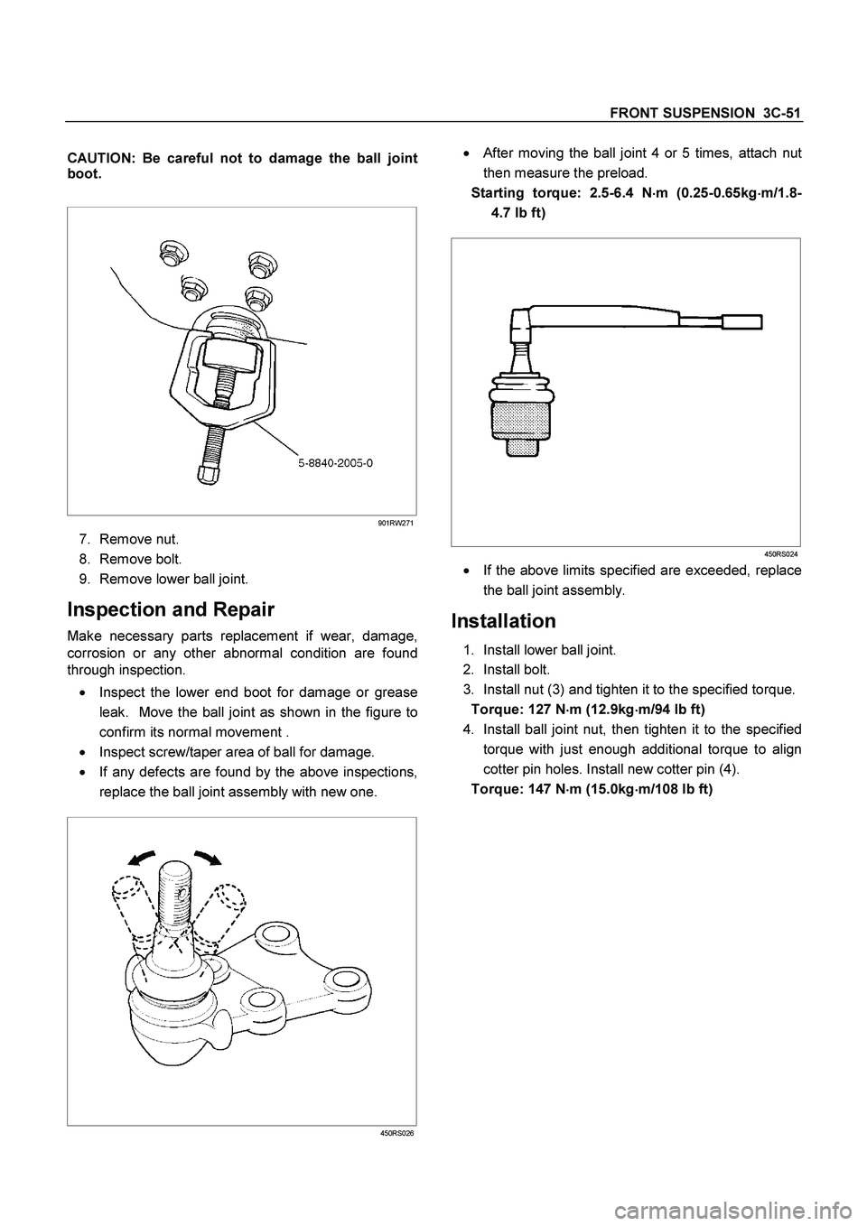 ISUZU TF SERIES 2004 Workshop Manual FRONT SUSPENSION 3C-51
CAUTION: Be careful not to damage the ball joint
boot.
901RW271
7. Remove nut.
8. Remove bolt.
9. Remove lower ball joint.
Inspection and Repair
Make necessary ISUZU TF SERIES 2004 Workshop Manual FRONT SUSPENSION 3C-51
CAUTION: Be careful not to damage the ball joint
boot.
901RW271
7. Remove nut.
8. Remove bolt.
9. Remove lower ball joint.
Inspection and Repair
Make necessary