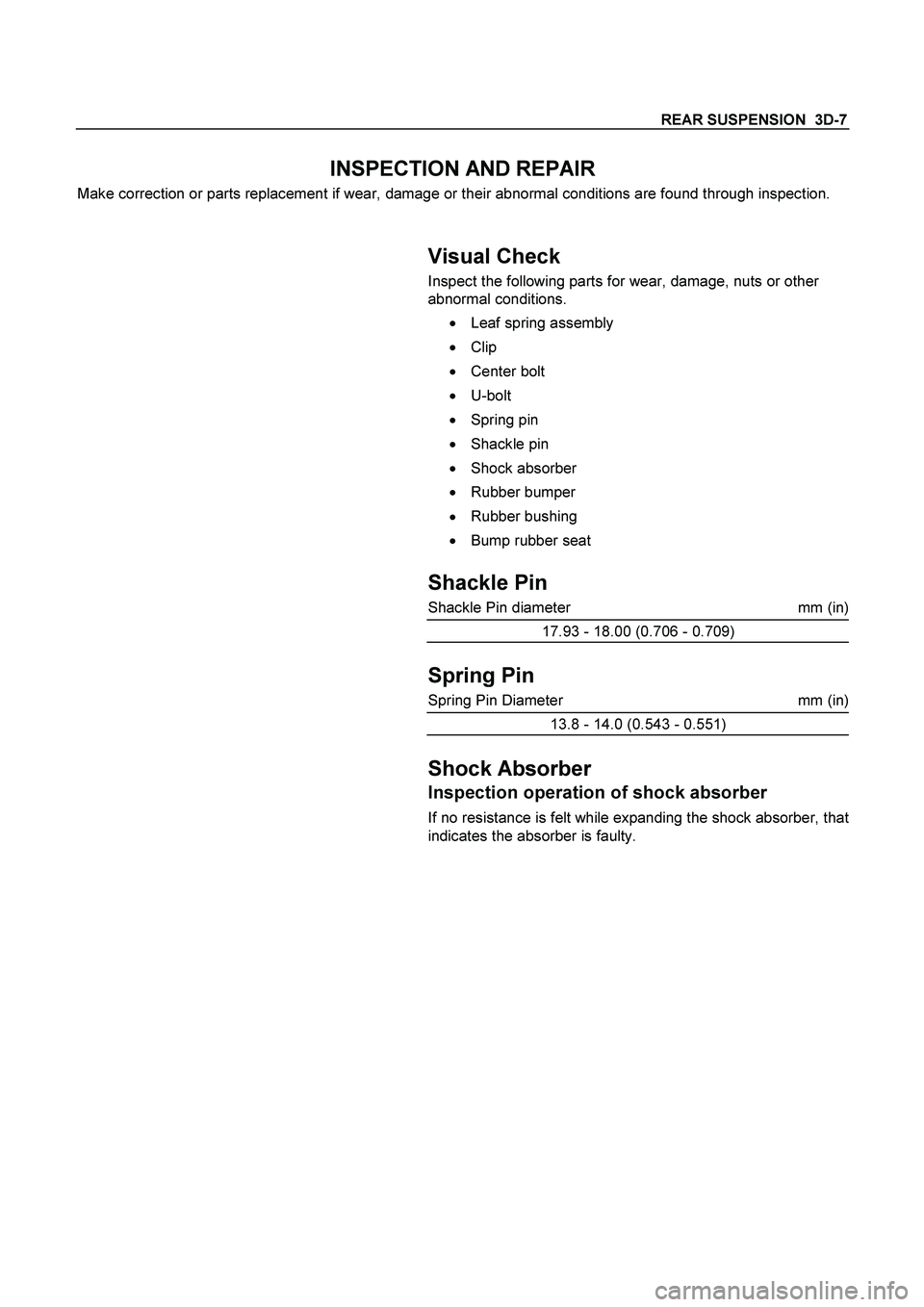 ISUZU TF SERIES 2004  Workshop Manual REAR SUSPENSION  3D-7 
INSPECTION AND REPAIR 
Make correction or parts replacement if wear, damage or their abnormal conditions are found through inspection. 
 
 
 
 
 
 Visual Check 
Inspect the foll