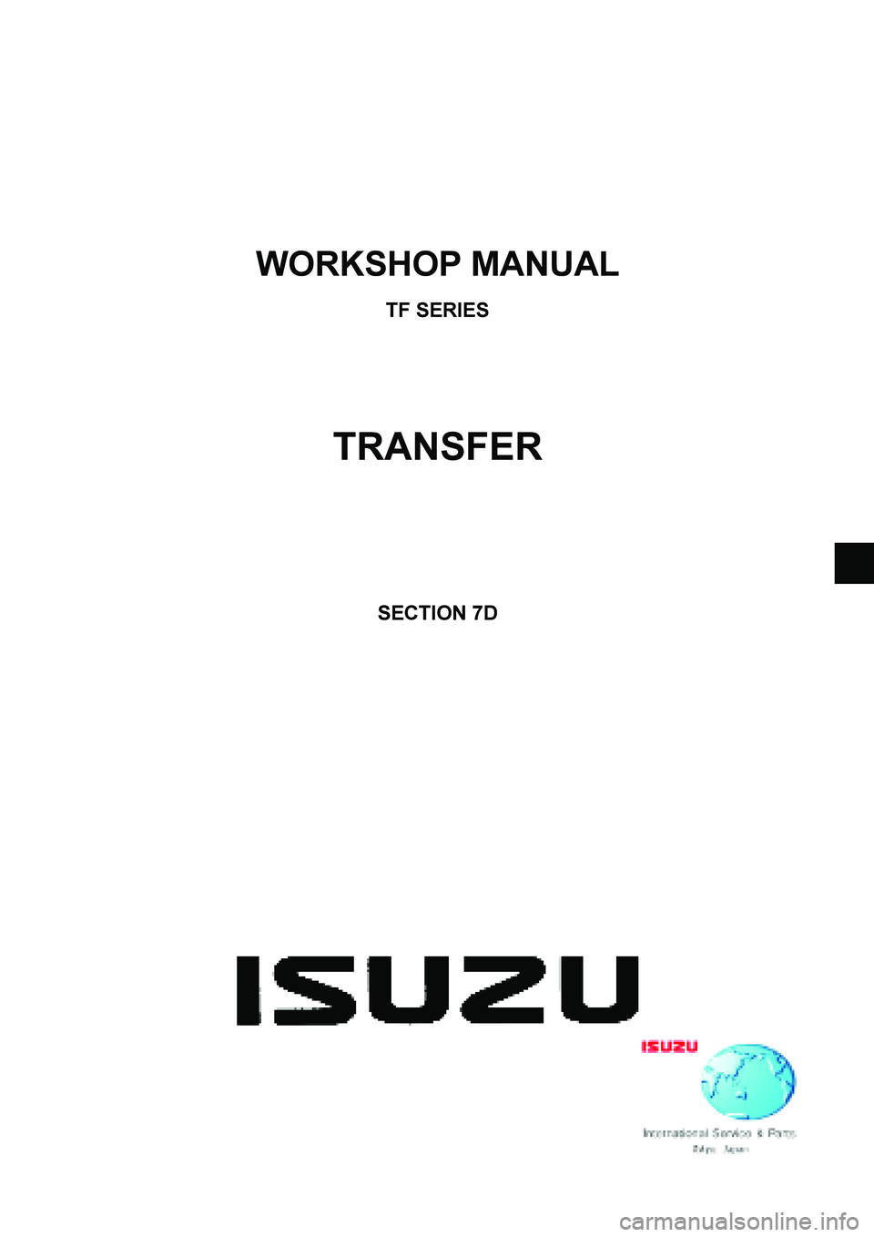 ISUZU TF SERIES 2004  Workshop Manual  
 
 
WORKSHOP MANUAL 
TF SERIES 
TRANSFER 
 
SECTION 7D 
  