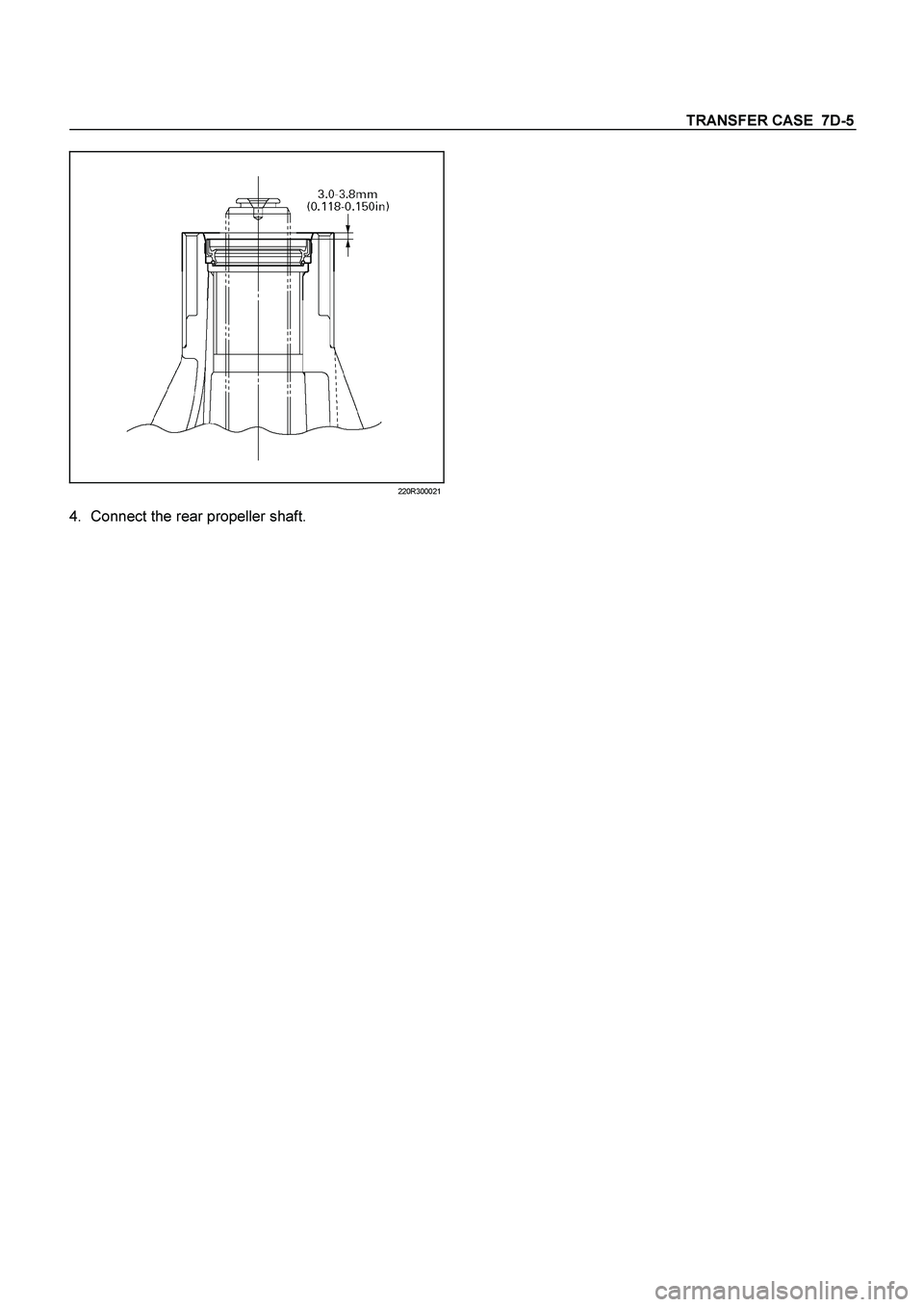 ISUZU TF SERIES 2004  Workshop Manual TRANSFER CASE  7D-5
 
220R300021
4. 
Connect the rear propeller shaft. 
  
 
  