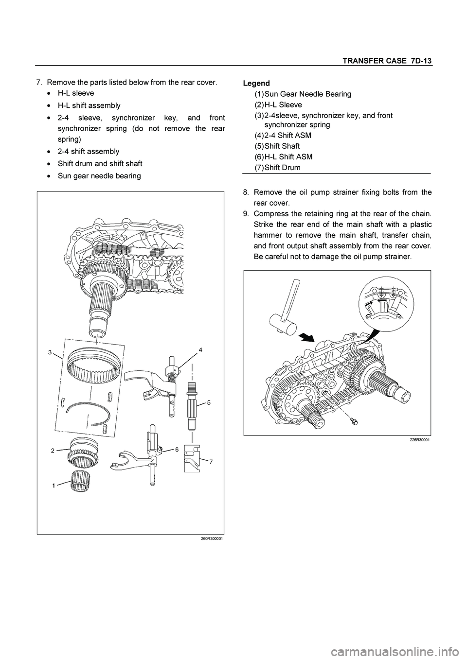 ISUZU TF SERIES 2004  Workshop Manual TRANSFER CASE  7D-13
 
7. 
Remove the parts listed below from the rear cover. 
 
H-L sleeve 
 
H-L shift assembly 
 
2-4 sleeve, synchronizer key, and front 
synchronizer spring (do not remove the 