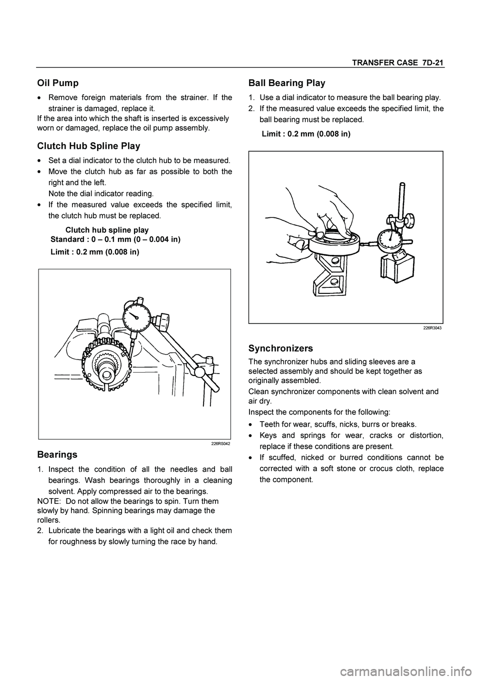 ISUZU TF SERIES 2004  Workshop Manual TRANSFER CASE  7D-21
 
Oil Pump 
 
Remove foreign materials from the strainer. If the 
strainer is damaged, replace it. 
If the area into which the shaft is inserted is excessively 
worn or damaged, 