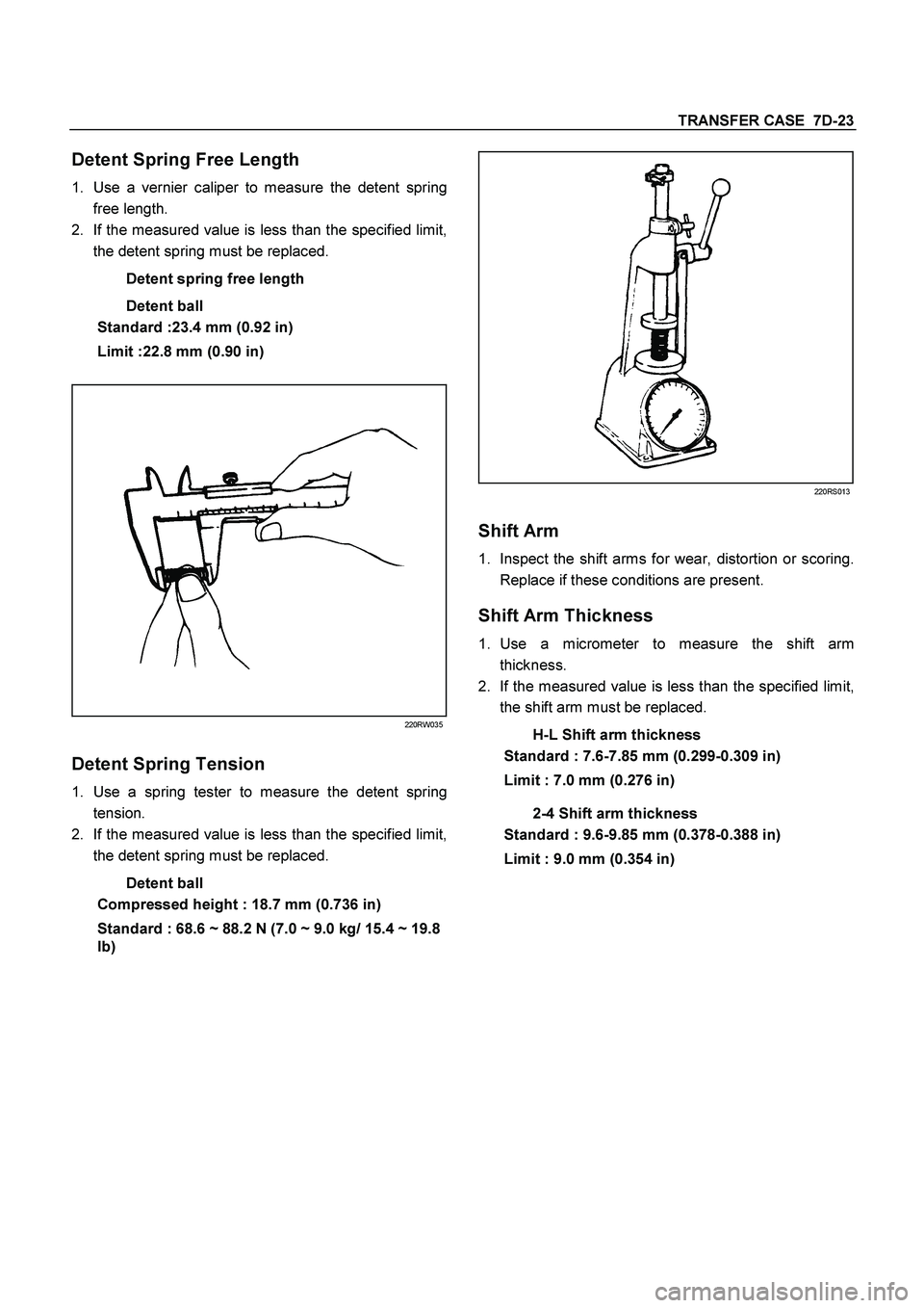 ISUZU TF SERIES 2004 Workshop Manual TRANSFER CASE 7D-23
Detent Spring Free Length
1.
Use a vernier caliper to measure the detent spring
free length.
2.
If the measured value is less than the specified limit,
the detent spring m ISUZU TF SERIES 2004 Workshop Manual TRANSFER CASE 7D-23
Detent Spring Free Length
1.
Use a vernier caliper to measure the detent spring
free length.
2.
If the measured value is less than the specified limit,
the detent spring m