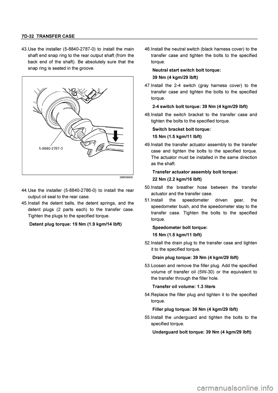 ISUZU TF SERIES 2004 Workshop Manual 7D-32 TRANSFER CASE
43.
Use the installer (5-8840-2787-0) to install the main
shaft end snap ring to the rear output shaft (from the
back end of the shaft). Be absolutely sure that the
snap rin ISUZU TF SERIES 2004 Workshop Manual 7D-32 TRANSFER CASE
43.
Use the installer (5-8840-2787-0) to install the main
shaft end snap ring to the rear output shaft (from the
back end of the shaft). Be absolutely sure that the
snap rin