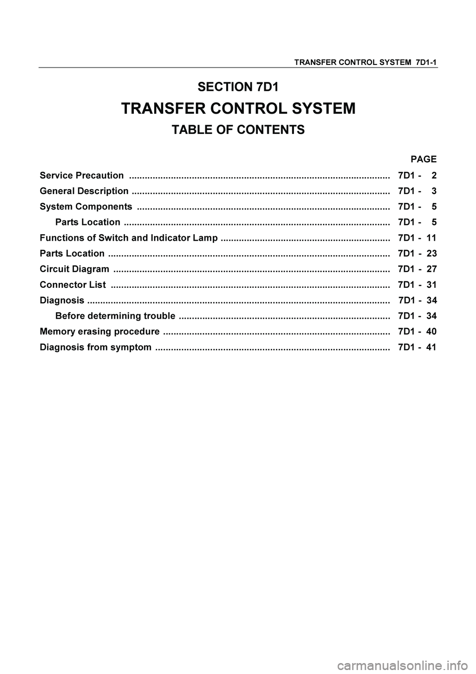 ISUZU TF SERIES 2004 Workshop Manual TRANSFER CONTROL SYSTEM 7D1-1
SECTION 7D1
TRANSFER CONTROL SYSTEM
TABLE OF CONTENTS
PAGE
Service Precaution .................................................................................... ISUZU TF SERIES 2004 Workshop Manual TRANSFER CONTROL SYSTEM 7D1-1
SECTION 7D1
TRANSFER CONTROL SYSTEM
TABLE OF CONTENTS
PAGE
Service Precaution ....................................................................................