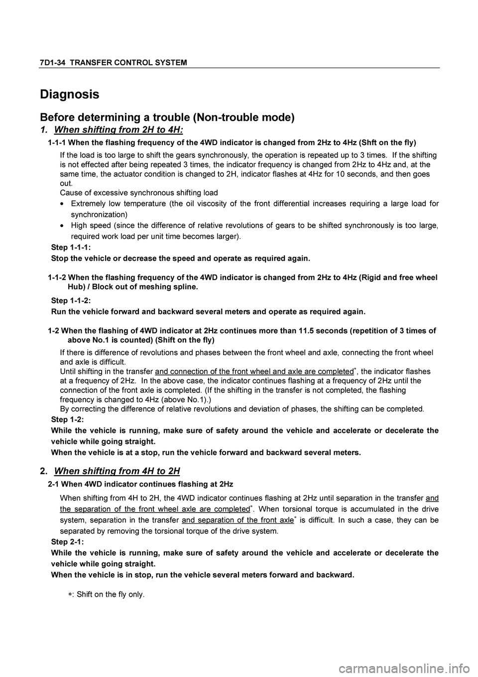 ISUZU TF SERIES 2004 Workshop Manual 7D1-34 TRANSFER CONTROL SYSTEM
Diagnosis
Before determining a trouble (Non-trouble mode)
1. When shifting from 2H to 4H:
1-1-1 When the flashing frequency of the 4WD indicator is changed from ISUZU TF SERIES 2004 Workshop Manual 7D1-34 TRANSFER CONTROL SYSTEM
Diagnosis
Before determining a trouble (Non-trouble mode)
1. When shifting from 2H to 4H:
1-1-1 When the flashing frequency of the 4WD indicator is changed from