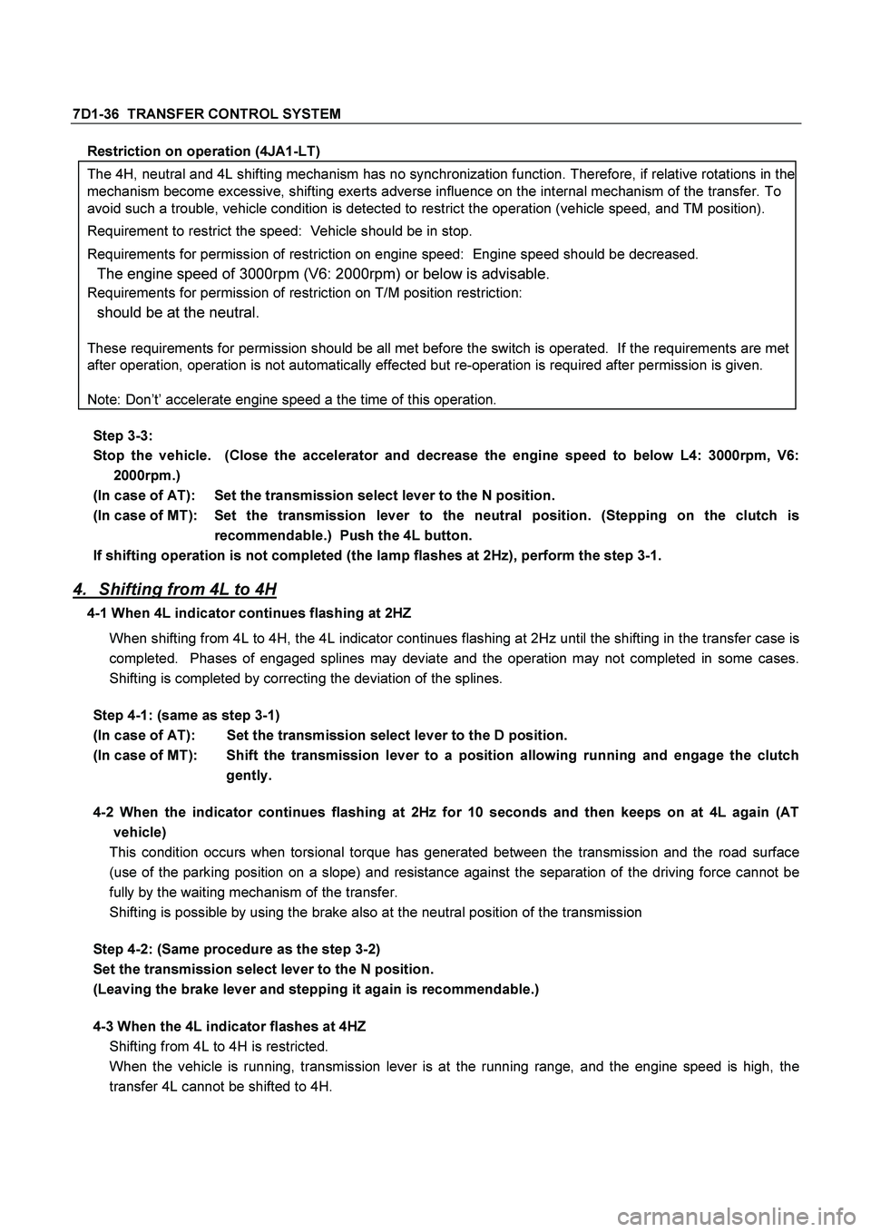 ISUZU TF SERIES 2004 Workshop Manual 7D1-36 TRANSFER CONTROL SYSTEM
Restriction on operation (4JA1-LT)
The 4H, neutral and 4L shifting mechanism has no synchronization function. Therefore, if relative rotations in the
mechanism becom ISUZU TF SERIES 2004 Workshop Manual 7D1-36 TRANSFER CONTROL SYSTEM
Restriction on operation (4JA1-LT)
The 4H, neutral and 4L shifting mechanism has no synchronization function. Therefore, if relative rotations in the
mechanism becom