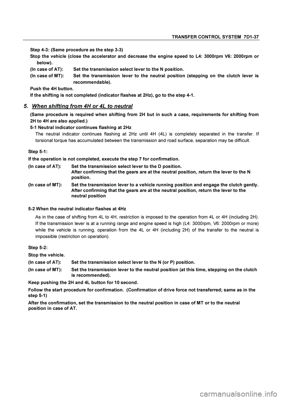 ISUZU TF SERIES 2004 Workshop Manual TRANSFER CONTROL SYSTEM 7D1-37
Step 4-3: (Same procedure as the step 3-3)
Stop the vehicle (close the accelerator and decrease the engine speed to L4: 3000rpm V6: 2000rpm or
below).
(In case of A ISUZU TF SERIES 2004 Workshop Manual TRANSFER CONTROL SYSTEM 7D1-37
Step 4-3: (Same procedure as the step 3-3)
Stop the vehicle (close the accelerator and decrease the engine speed to L4: 3000rpm V6: 2000rpm or
below).
(In case of A
