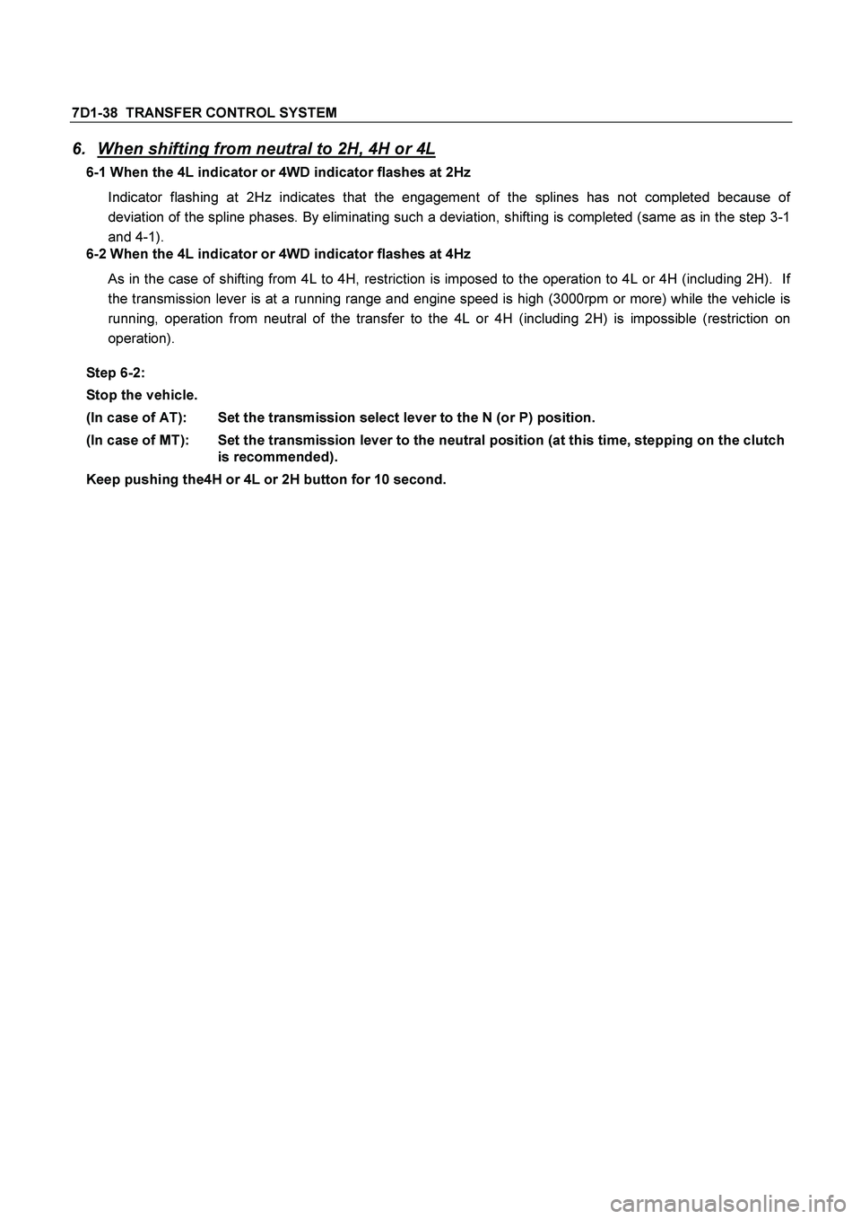 ISUZU TF SERIES 2004  Workshop Manual 7D1-38  TRANSFER CONTROL SYSTEM 
6.  When shifting from neutral to 2H, 4H or 4L 
6-1 When the 4L indicator or 4WD indicator flashes at 2Hz 
Indicator flashing at 2Hz indicates that the engagement of t
