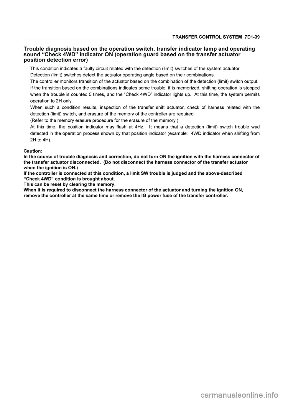 ISUZU TF SERIES 2004  Workshop Manual TRANSFER CONTROL SYSTEM  7D1-39 
Trouble diagnosis based on the operation switch, transfer indicator lamp and operating 
sound “Check 4WD” indicator ON (operation guard based on the transfer actua