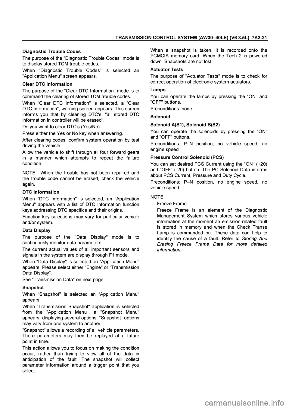 ISUZU TF SERIES 2004 Workshop Manual TRANSMISSION CONTROL SYSTEM (AW30 –40LE) (V6 3.5L) 7A2-21
Diagnostic Trouble Codes
The purpose of the “Diagnostic Trouble Codes" mode is
to display stored TCM trouble codes.
When “D ISUZU TF SERIES 2004 Workshop Manual TRANSMISSION CONTROL SYSTEM (AW30 –40LE) (V6 3.5L) 7A2-21
Diagnostic Trouble Codes
The purpose of the “Diagnostic Trouble Codes" mode is
to display stored TCM trouble codes.
When “D