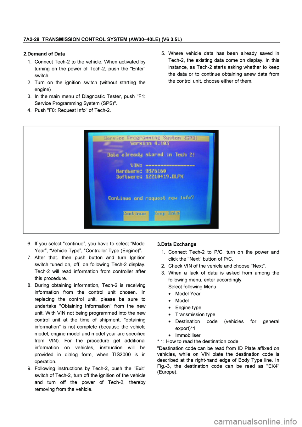 ISUZU TF SERIES 2004  Workshop Manual 7A2-28  TRANSMISSION CONTROL SYSTEM (AW30 –40LE) (V6 3.5L) 
 
2.Demand of Data  
1.   
Connect Tech-2 to the vehicle. When activated by 
turning on the power of Tech-2, push the "Enter" 
switch.  
2