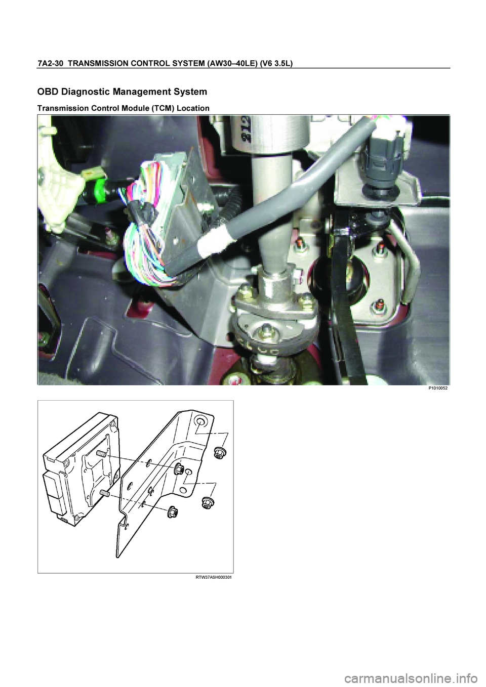 ISUZU TF SERIES 2004  Workshop Manual 7A2-30  TRANSMISSION CONTROL SYSTEM (AW30 –40LE) (V6 3.5L) 
 
OBD Diagnostic Management System 
Transmission Control Module (TCM) Location  
 
 P1010052 
 
  
 
RTW37ASH000301
      
  