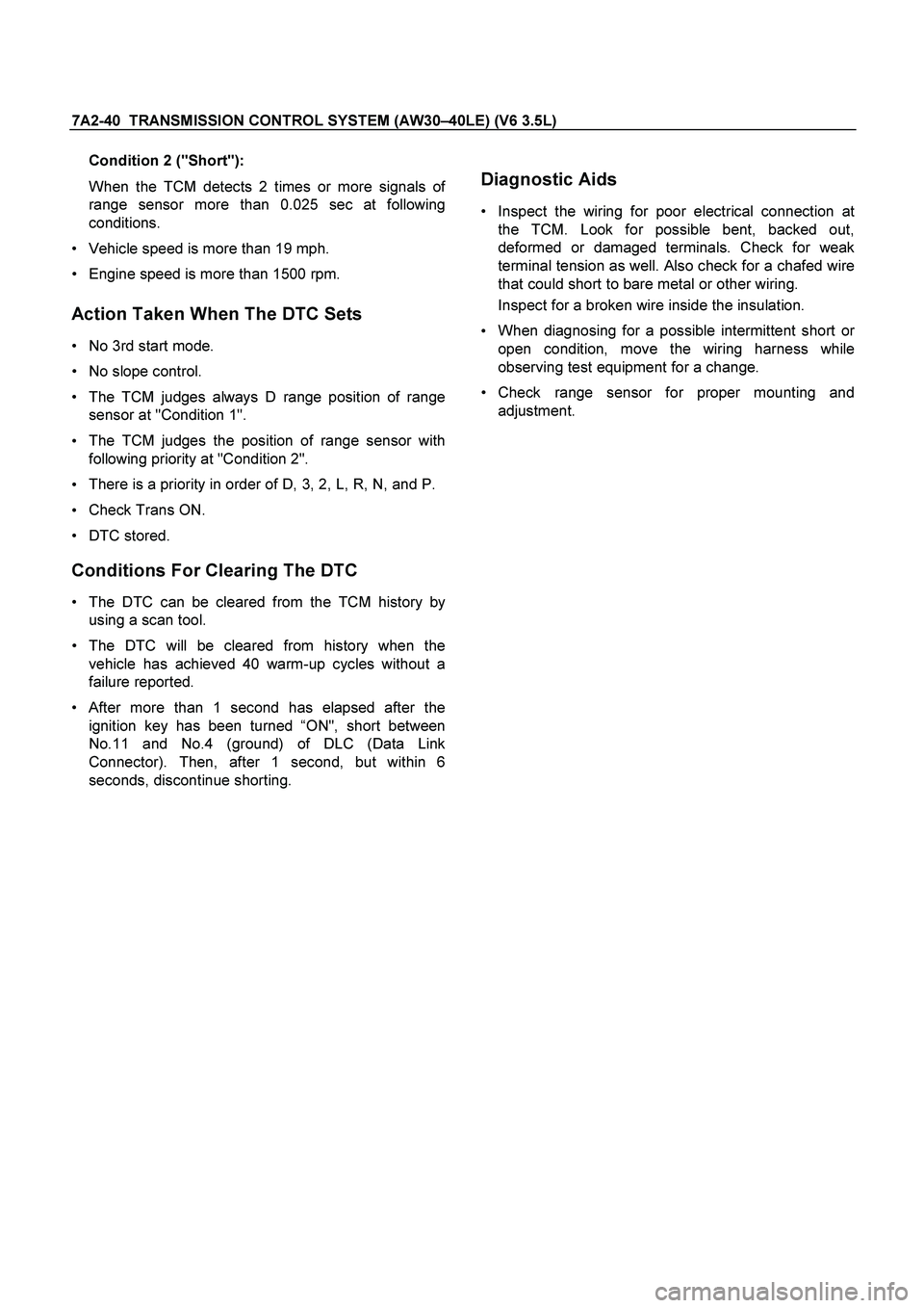 ISUZU TF SERIES 2004  Workshop Manual 7A2-40  TRANSMISSION CONTROL SYSTEM (AW30–40LE) (V6 3.5L)
 
Condition 2 ("Short"): 
When the TCM detects 2 times or more signals o
f
range sensor more than 0.025 sec at following
conditions. 
 
Veh