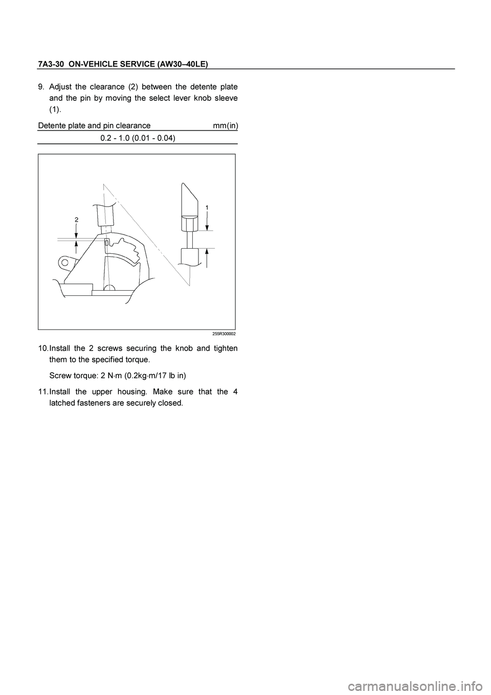ISUZU TF SERIES 2004  Workshop Manual 7A3-30  ON-VEHICLE SERVICE (AW30 –40LE) 
 
9.   
Adjust the clearance (2) between the detente plate 
and the pin by moving the select lever knob sleeve
(1).  
Detente plate and pin clearance    
mm(