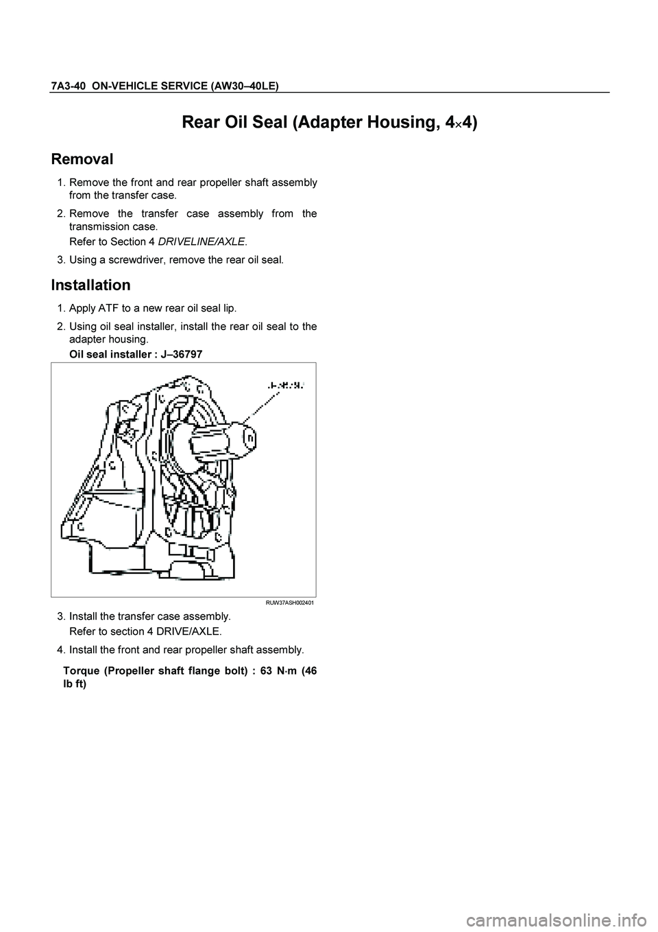ISUZU TF SERIES 2004  Workshop Manual 7A3-40  ON-VEHICLE SERVICE (AW30 –40LE) 
 
Rear Oil Seal (Adapter Housing, 4 
   
4) 
 
Removal 
  
1. Remove the front and rear propeller shaft assembly
from the transfer case.  
 2. Remove the