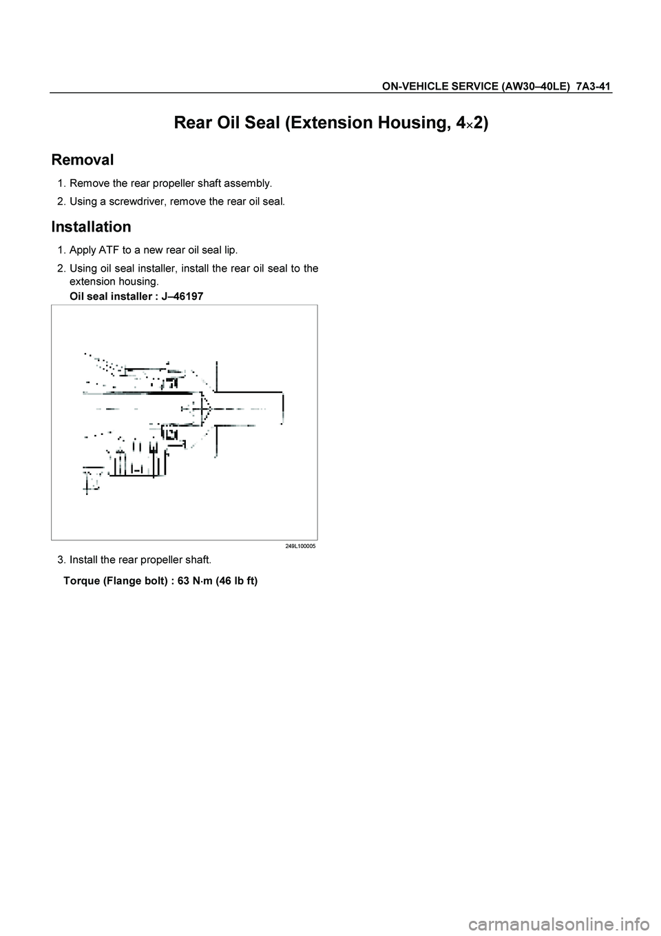 ISUZU TF SERIES 2004  Workshop Manual ON-VEHICLE SERVICE (AW30 –40LE)  7A3-41 
 
Rear Oil Seal (Extension Housing, 4 
   
2) 
 
Removal 
  
1. Remove the rear propeller shaft assembly.  
  2. Using a screwdriver, remove the rear oil