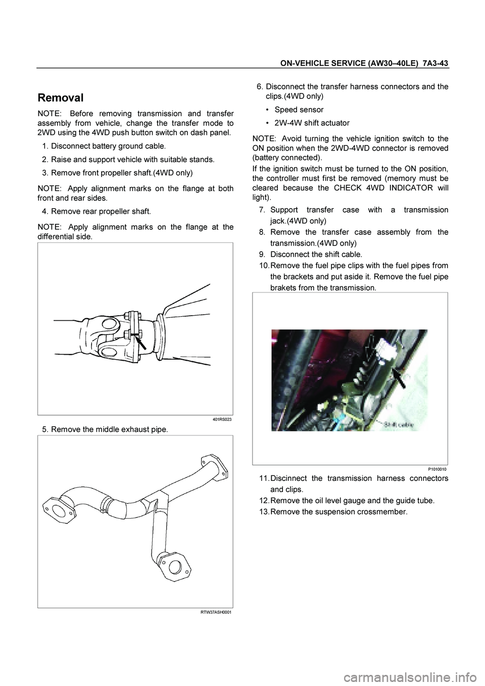 ISUZU TF SERIES 2004 Workshop Manual ON-VEHICLE SERVICE (AW30 –40LE) 7A3-43
Removal
NOTE: Before removing transmission and transfer
assembly from vehicle, change the transfer mode to
2WD using the 4WD push button switch on dash ISUZU TF SERIES 2004 Workshop Manual ON-VEHICLE SERVICE (AW30 –40LE) 7A3-43
Removal
NOTE: Before removing transmission and transfer
assembly from vehicle, change the transfer mode to
2WD using the 4WD push button switch on dash