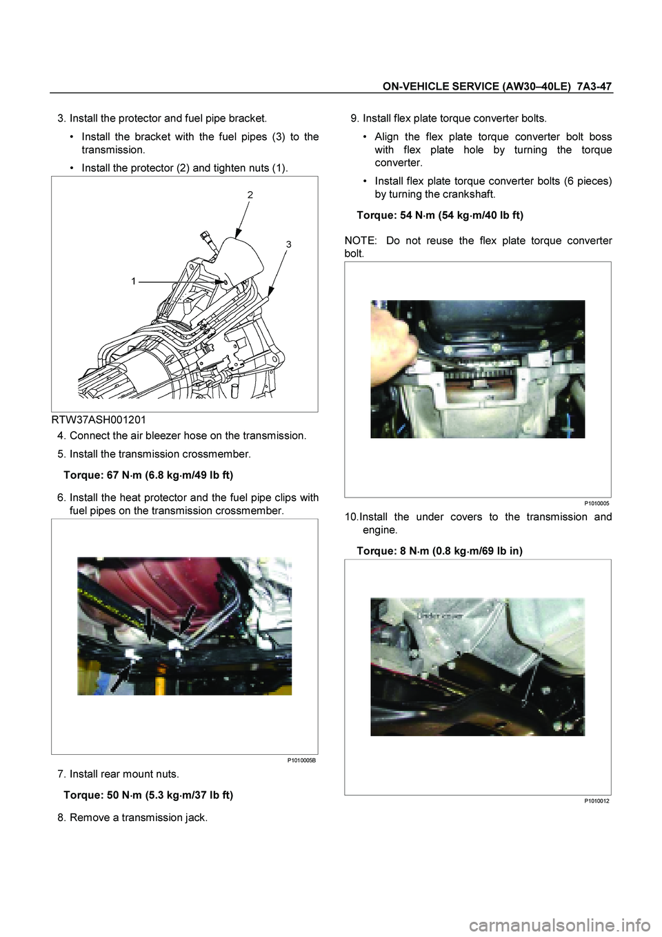 ISUZU TF SERIES 2004 Workshop Manual ON-VEHICLE SERVICE (AW30 –40LE) 7A3-47
3. Install the protector and fuel pipe bracket.
Install the bracket with the fuel pipes (3) to the
transmission.
Install the protector (2) ISUZU TF SERIES 2004 Workshop Manual ON-VEHICLE SERVICE (AW30 –40LE) 7A3-47
3. Install the protector and fuel pipe bracket.
Install the bracket with the fuel pipes (3) to the
transmission.
Install the protector (2)