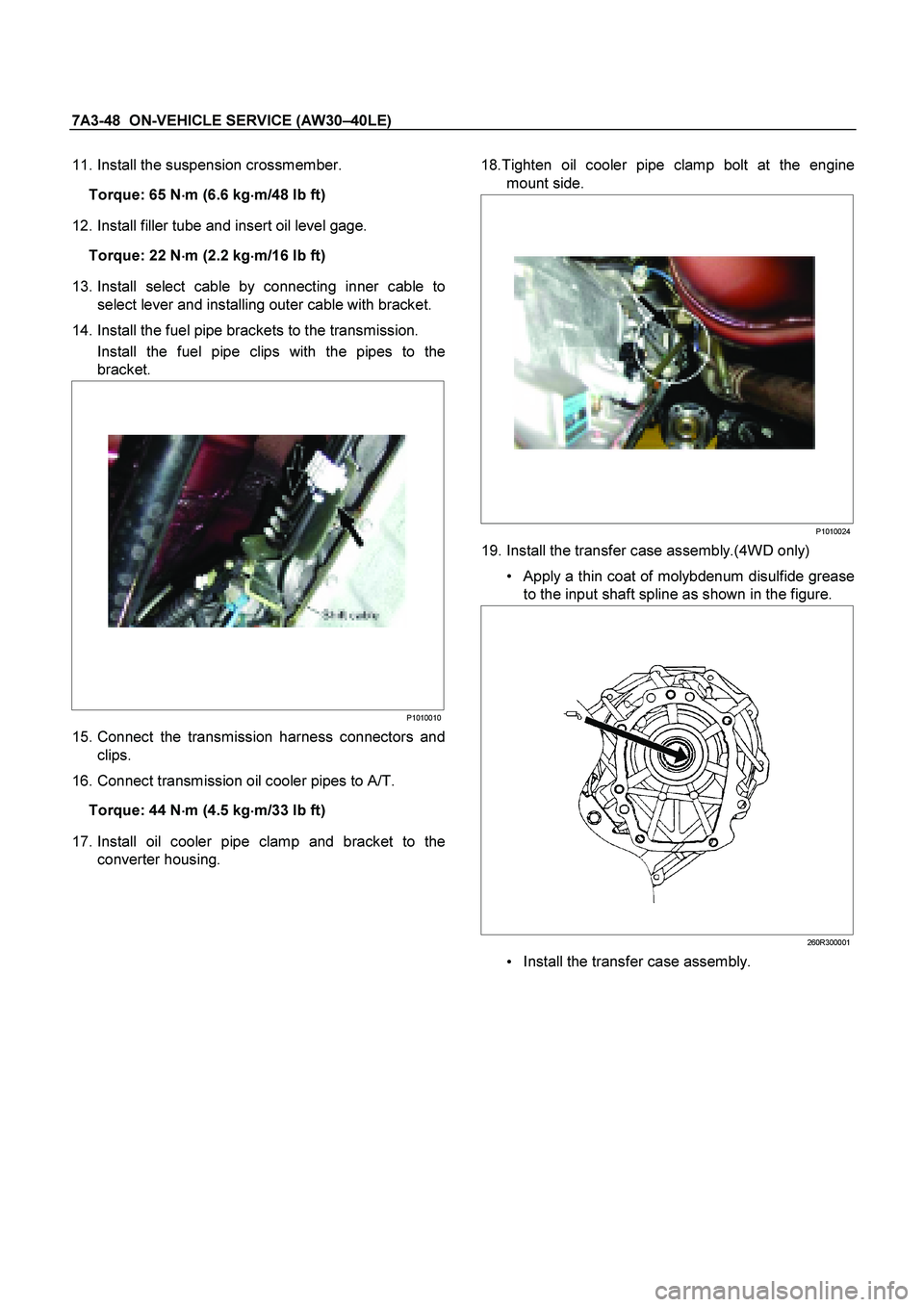 ISUZU TF SERIES 2004  Workshop Manual 7A3-48  ON-VEHICLE SERVICE (AW30 –40LE) 
 
 11. Install the suspension crossmember.  
Torque: 65 N   
 
 
m (6.6 kg  
 
 
m/48 lb ft)  
   12. Install filler tube and insert oil level gage. 