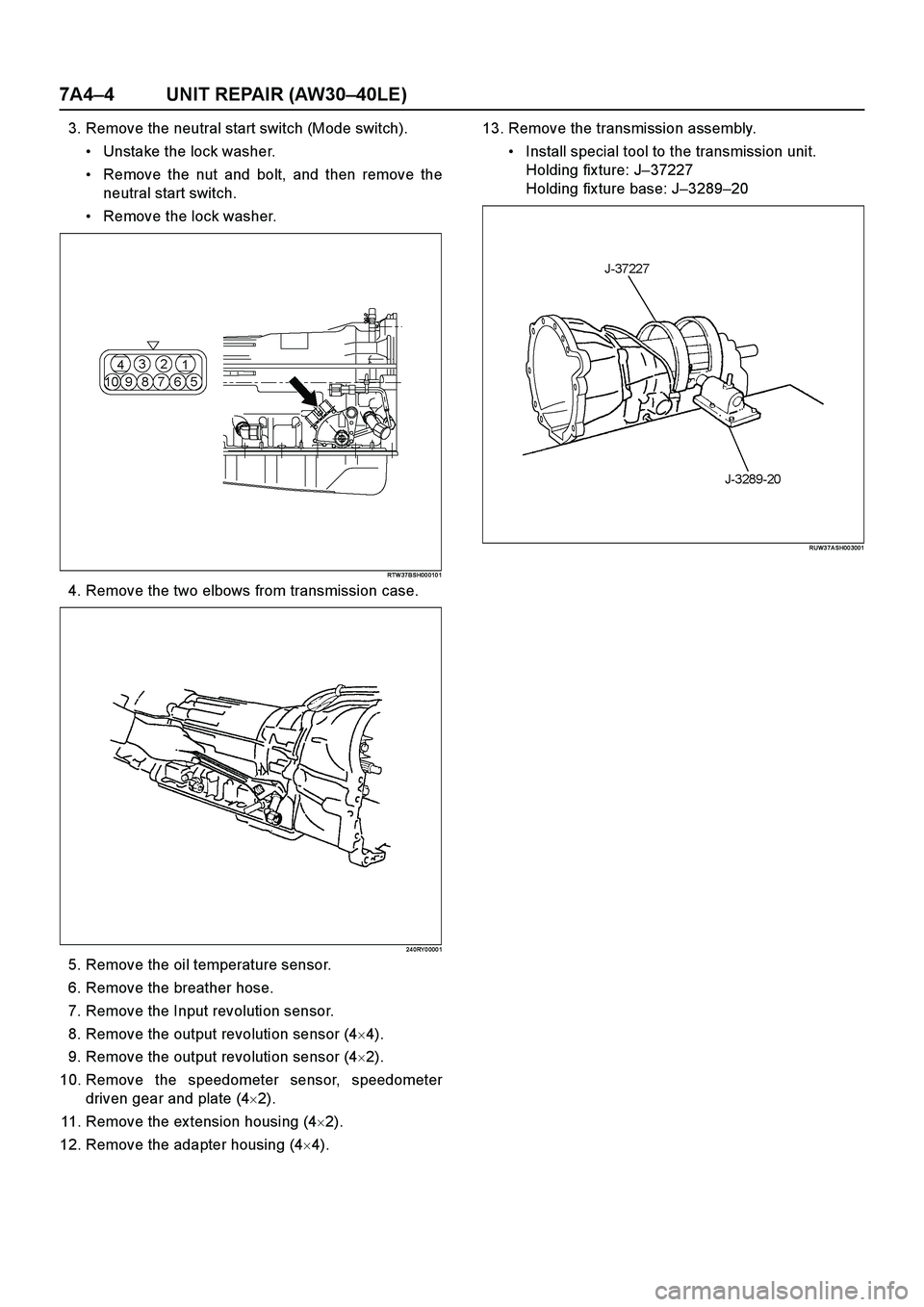 ISUZU TF SERIES 2004  Workshop Manual 7A4–4 UNIT REPAIR (AW30–40LE)
3. Remove the neutral start switch (Mode switch).
Unstake the lock washer.
Remove the nut and bolt, and then remove the
neutral start switch.
Remove the lock washe
