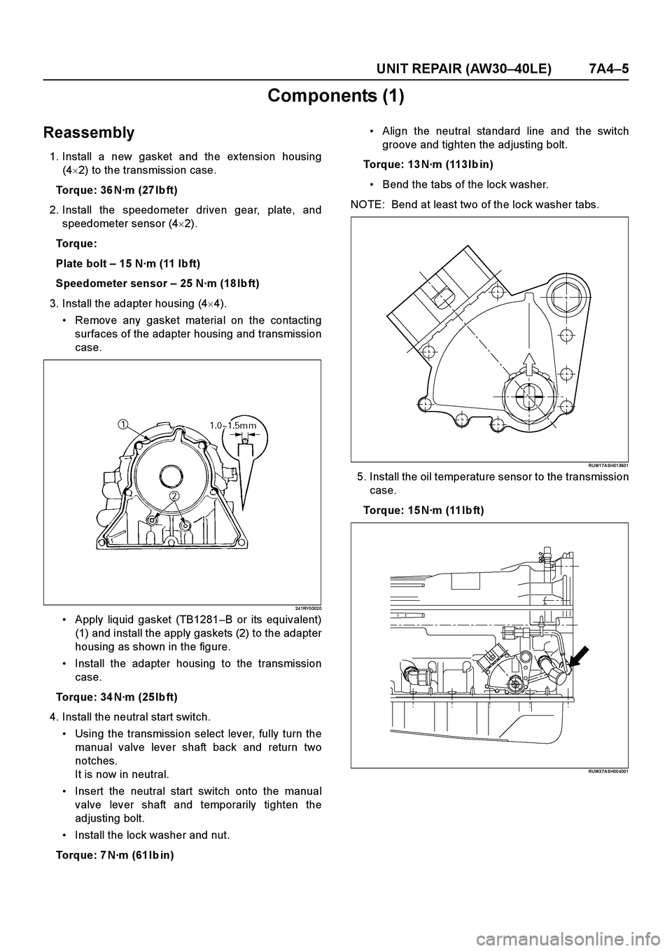 ISUZU TF SERIES 2004 Workshop Manual UNIT REPAIR (AW30–40LE) 7A4–5
Components (1)
Reassembly
1. Install a new gasket and the ex tension housing
(42) to the transmission case.
Torque: 36 N·m (27 Ib ft)
2. Install the speedometer dri ISUZU TF SERIES 2004 Workshop Manual UNIT REPAIR (AW30–40LE) 7A4–5
Components (1)
Reassembly
1. Install a new gasket and the ex tension housing
(42) to the transmission case.
Torque: 36 N·m (27 Ib ft)
2. Install the speedometer dri
