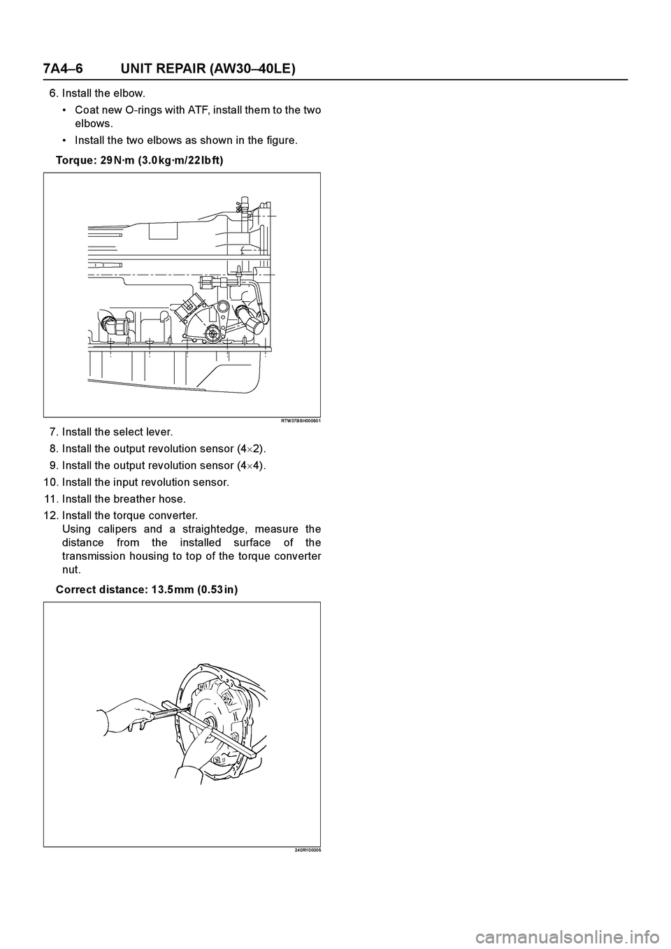 ISUZU TF SERIES 2004  Workshop Manual 7A4–6 UNIT REPAIR (AW30–40LE)
6. Install the elbow.
Coat new O-rings with ATF, install them to the two
elbows.
Install the two elbows as shown in the figure.
Torque: 29 N·m (3.0kg·m/22 Ib ft)
