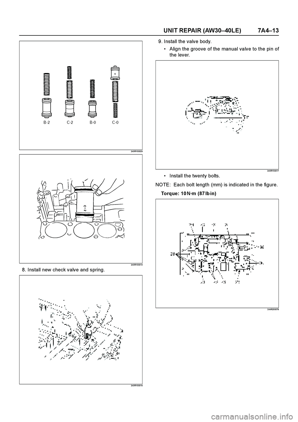 ISUZU TF SERIES 2004  Workshop Manual UNIT REPAIR (AW30–40LE) 7A4–13
24 0RY 0 002 9
24 0RY 0 001 0
8. Install new check valve and spring.
24 0RY 0 001 6
9. Install the valve body.
Align the groove of the manual valve to the pin of
th