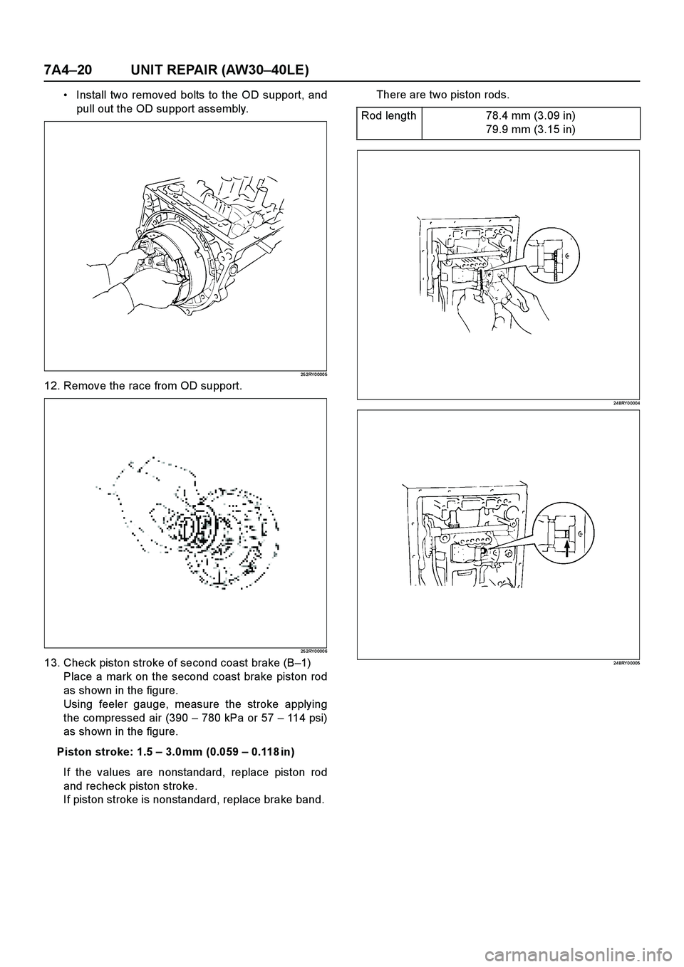 ISUZU TF SERIES 2004  Workshop Manual 7A4–20 UNIT REPAIR (AW30–40LE)
Install two removed bolts to the OD support, and
pull out the OD support assembly.
25 2RY 0 000 5
12. Remove the race from OD support.
25 2RY 0 000 6
13. Check pist