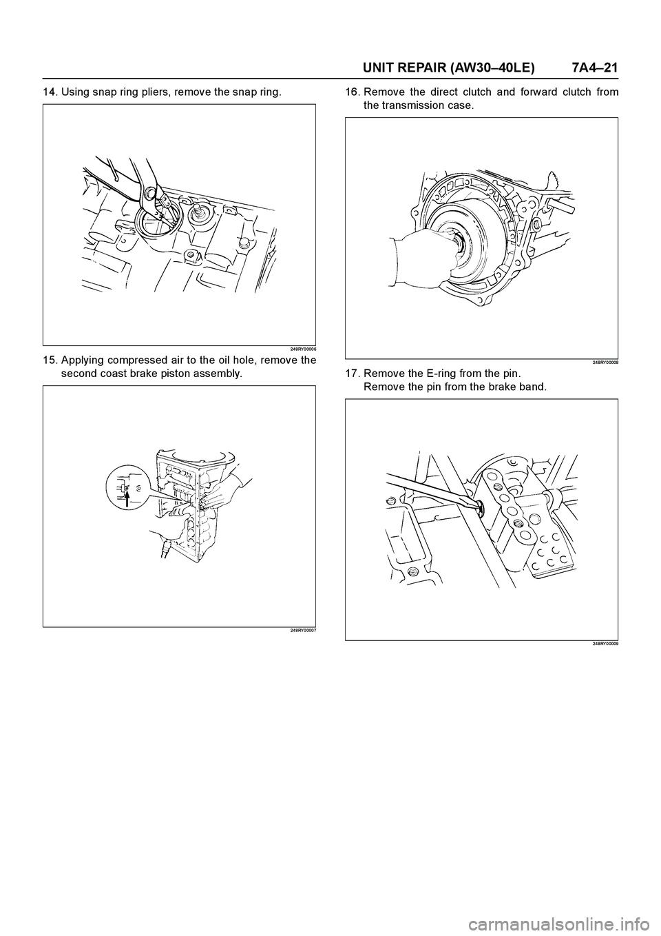 ISUZU TF SERIES 2004  Workshop Manual UNIT REPAIR (AW30–40LE) 7A4–21
14. Using snap ring pliers, remove the snap ring.
24 8RY 0 000 6
15. Applying compressed air to the oil hole, remove the
second coast brake piston assembly.
24 8RY 0