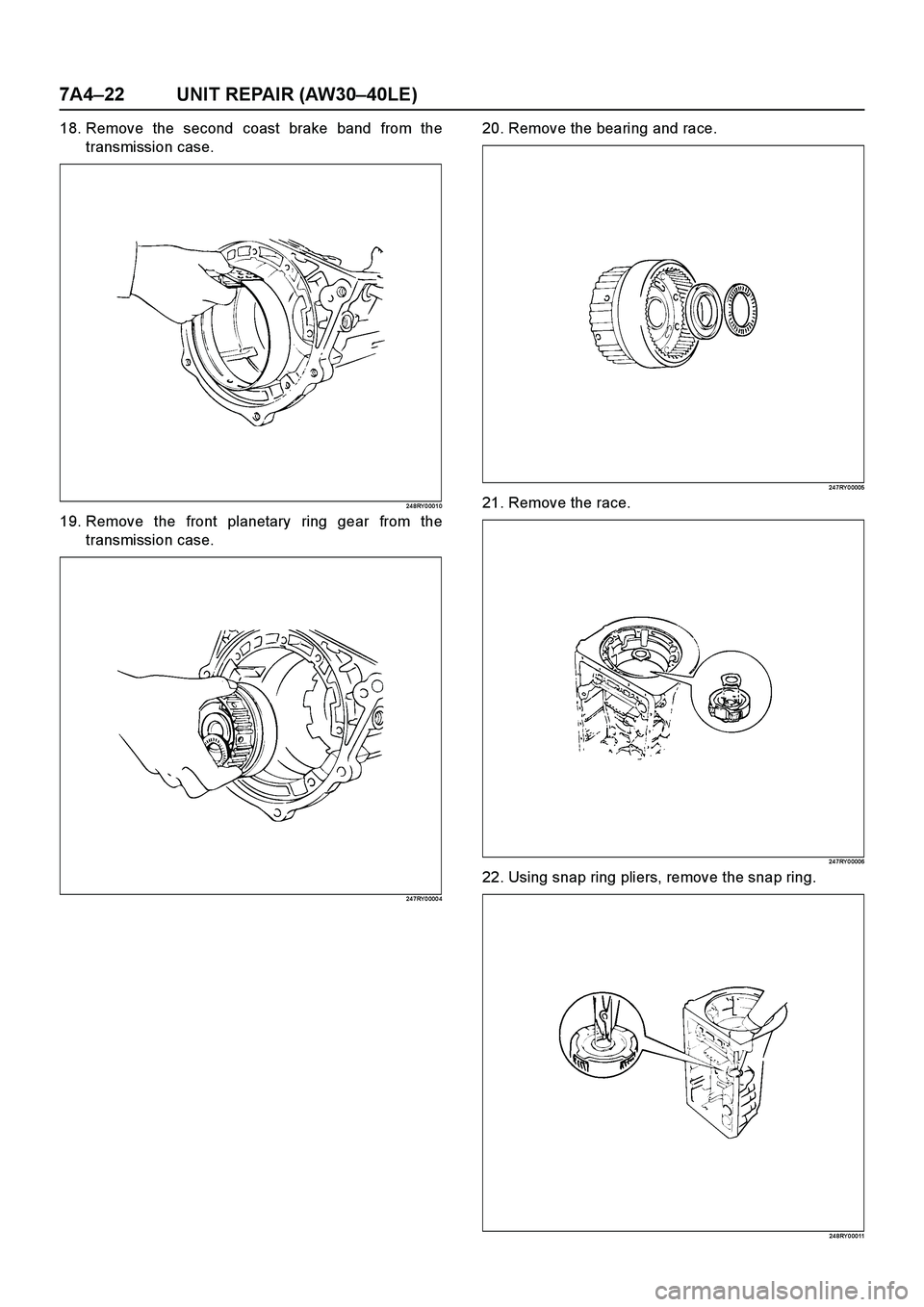 ISUZU TF SERIES 2004  Workshop Manual 7A4–22 UNIT REPAIR (AW30–40LE)
18. Remove the second coast brake band from the
transmission case.
24 8RY 0 001 0
19. Remove the front planetary ring gear from the
transmission case.
24 7RY 0 000 4