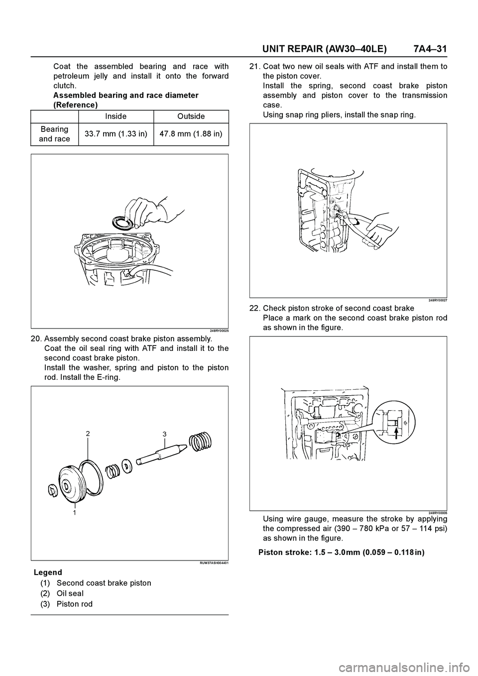 ISUZU TF SERIES 2004 Workshop Manual UNIT REPAIR (AW30–40LE) 7A4–31
Coat the assembled bearing and race with
petroleum jelly and install it onto the forward
clutch.
A ssembled bearing and race diameter
(Reference)
24 8RY 0 002 5
20. ISUZU TF SERIES 2004 Workshop Manual UNIT REPAIR (AW30–40LE) 7A4–31
Coat the assembled bearing and race with
petroleum jelly and install it onto the forward
clutch.
A ssembled bearing and race diameter
(Reference)
24 8RY 0 002 5
20.