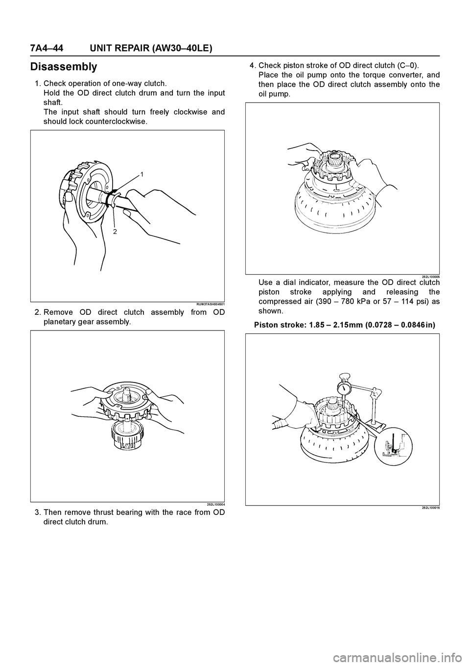 ISUZU TF SERIES 2004  Workshop Manual 7A4–44 UNIT REPAIR (AW30–40LE)
Disassembly
1. Check operation of one-way clutch.
Hold the OD direct clutch drum and turn the input
shaft.
The input shaft should turn freely clockwise and
should lo