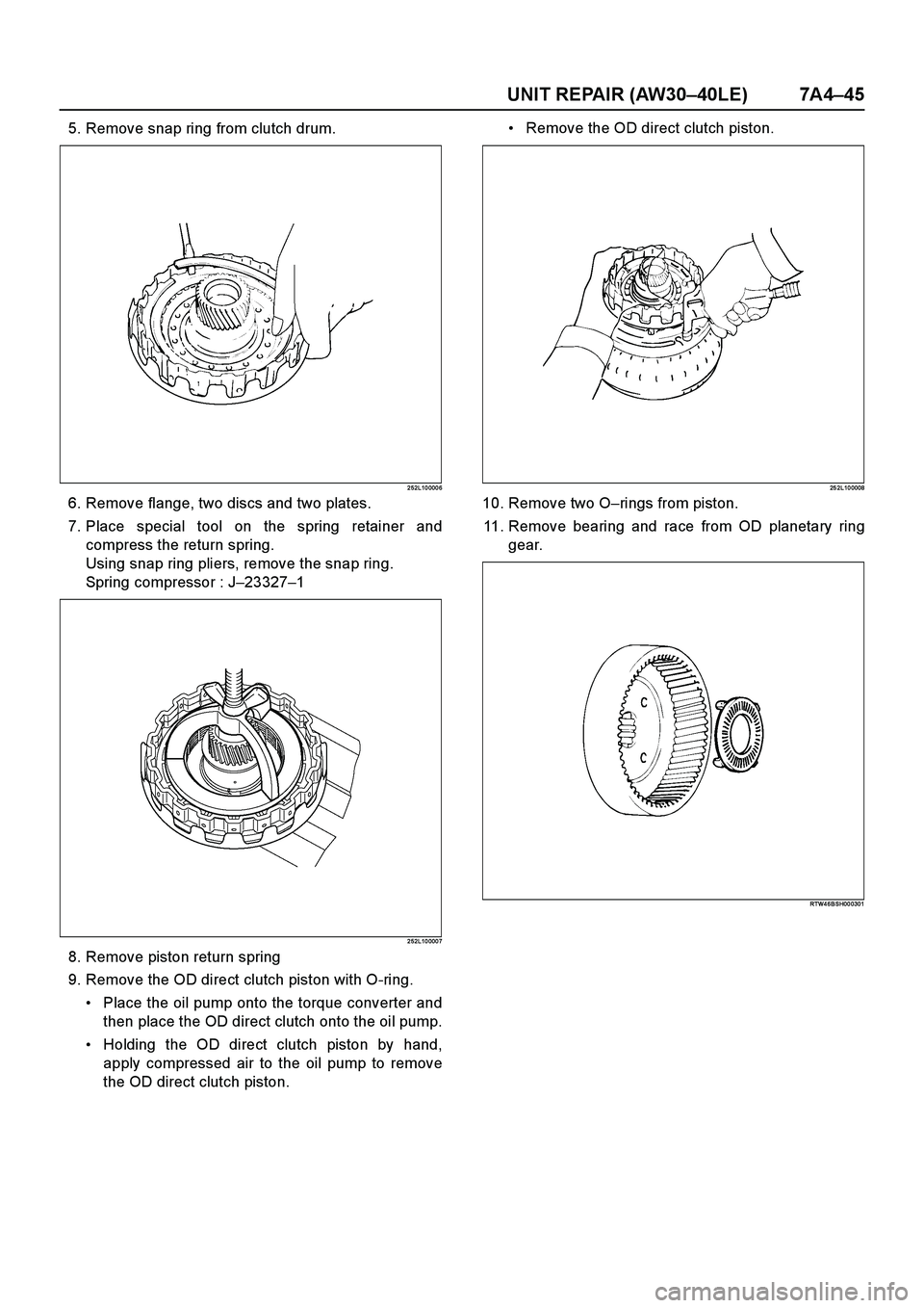 ISUZU TF SERIES 2004  Workshop Manual UNIT REPAIR (AW30–40LE) 7A4–45
5. Remove snap ring from clutch drum.
2 52L10 000 6
6. Remove flange, two discs and two plates.
7. Place special tool on the spring retainer and
compress the return 